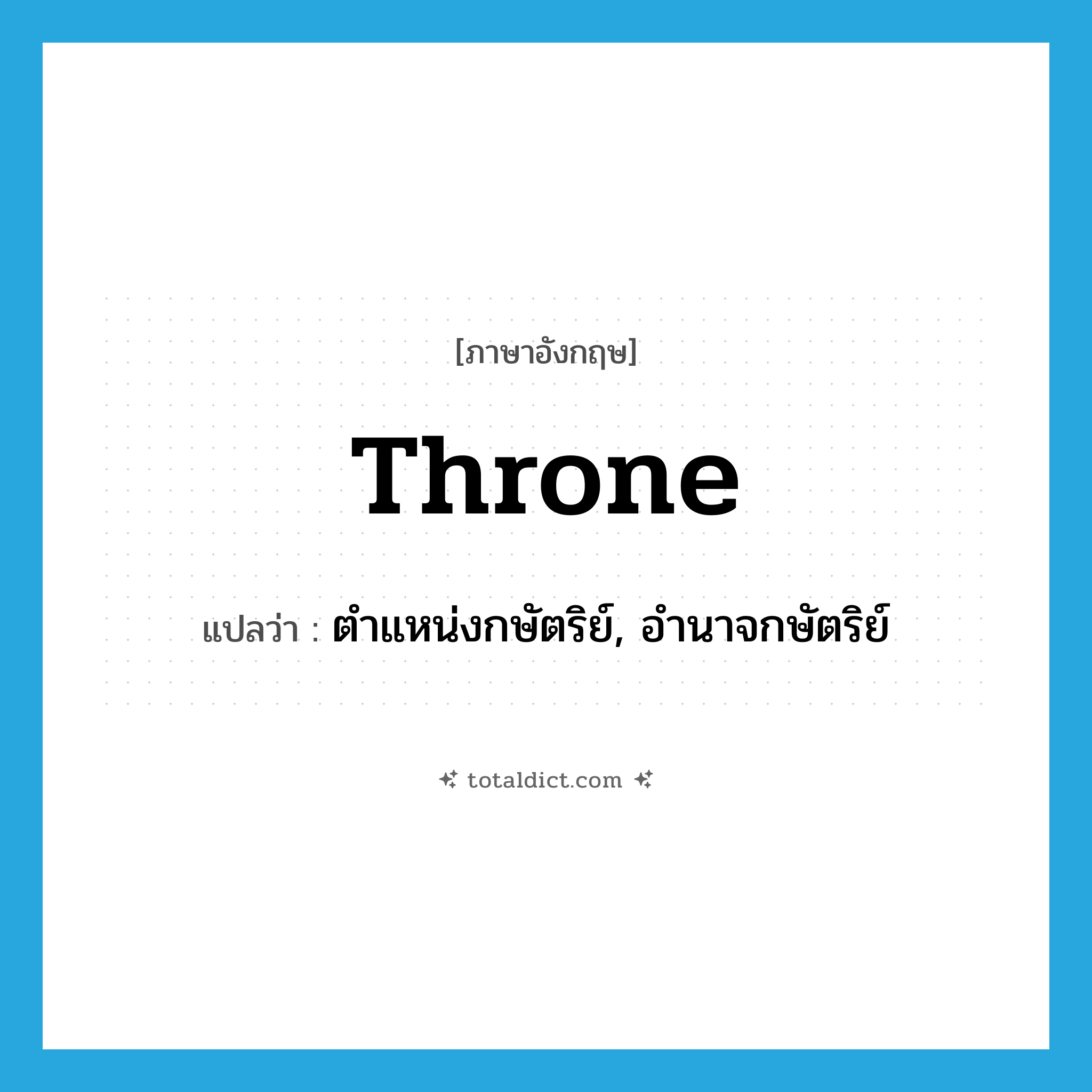 throne แปลว่า?, คำศัพท์ภาษาอังกฤษ throne แปลว่า ตำแหน่งกษัตริย์, อำนาจกษัตริย์ ประเภท N หมวด N