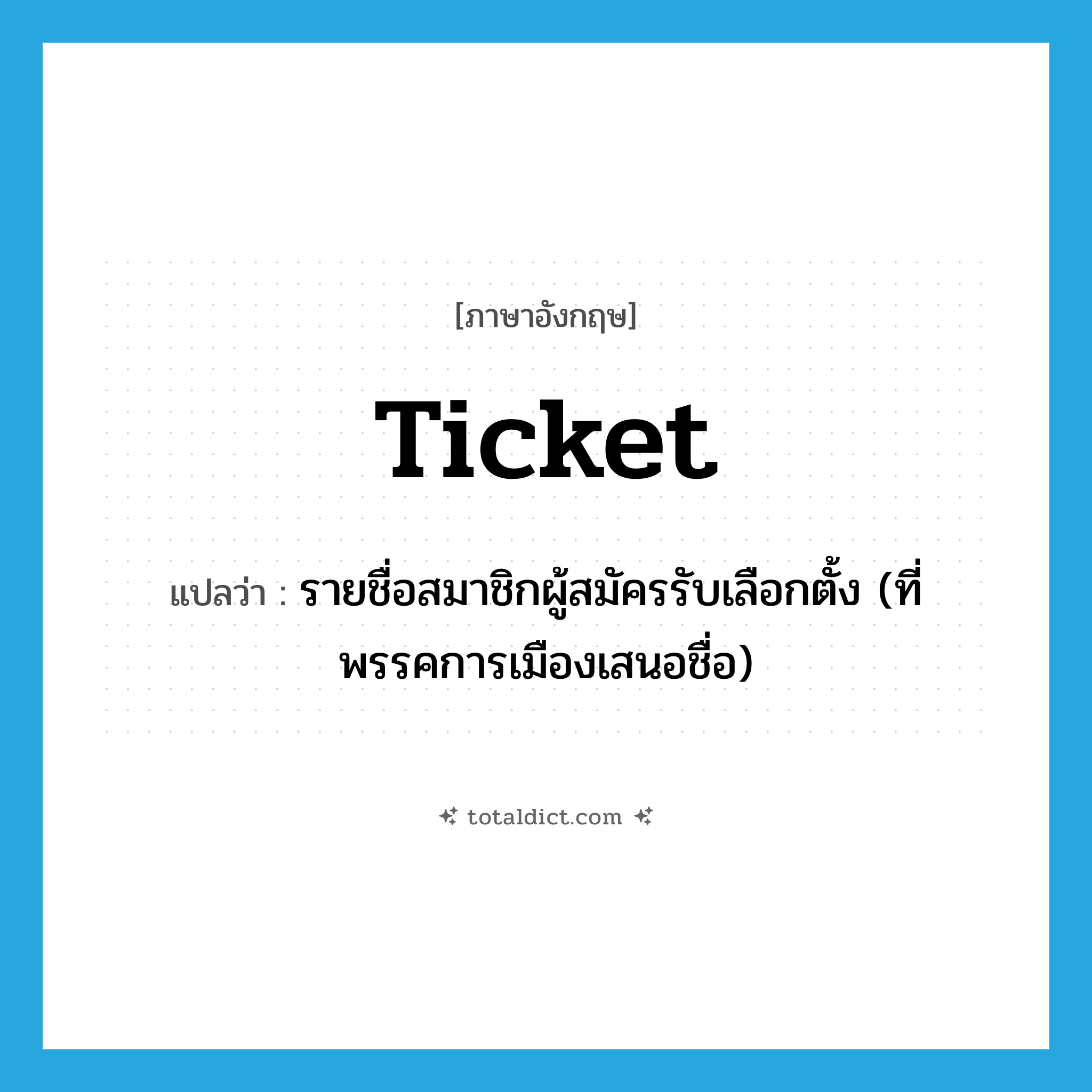 ticket แปลว่า?, คำศัพท์ภาษาอังกฤษ ticket แปลว่า รายชื่อสมาชิกผู้สมัครรับเลือกตั้ง (ที่พรรคการเมืองเสนอชื่อ) ประเภท N หมวด N