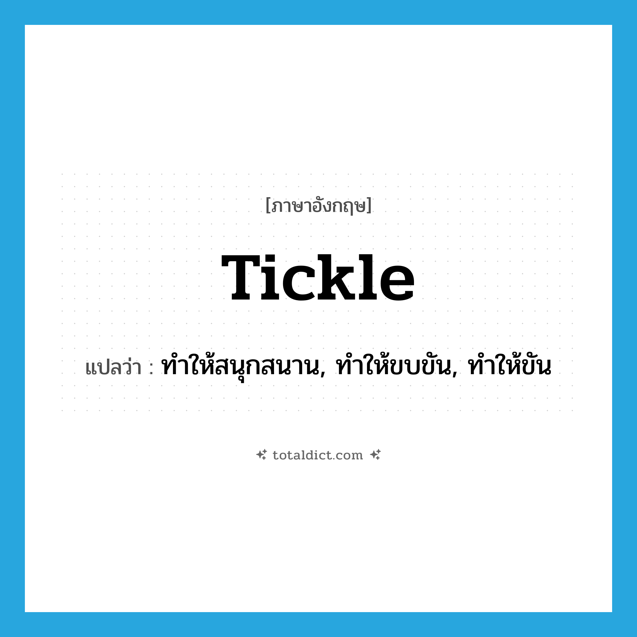 tickle แปลว่า?, คำศัพท์ภาษาอังกฤษ tickle แปลว่า ทำให้สนุกสนาน, ทำให้ขบขัน, ทำให้ขัน ประเภท VT หมวด VT