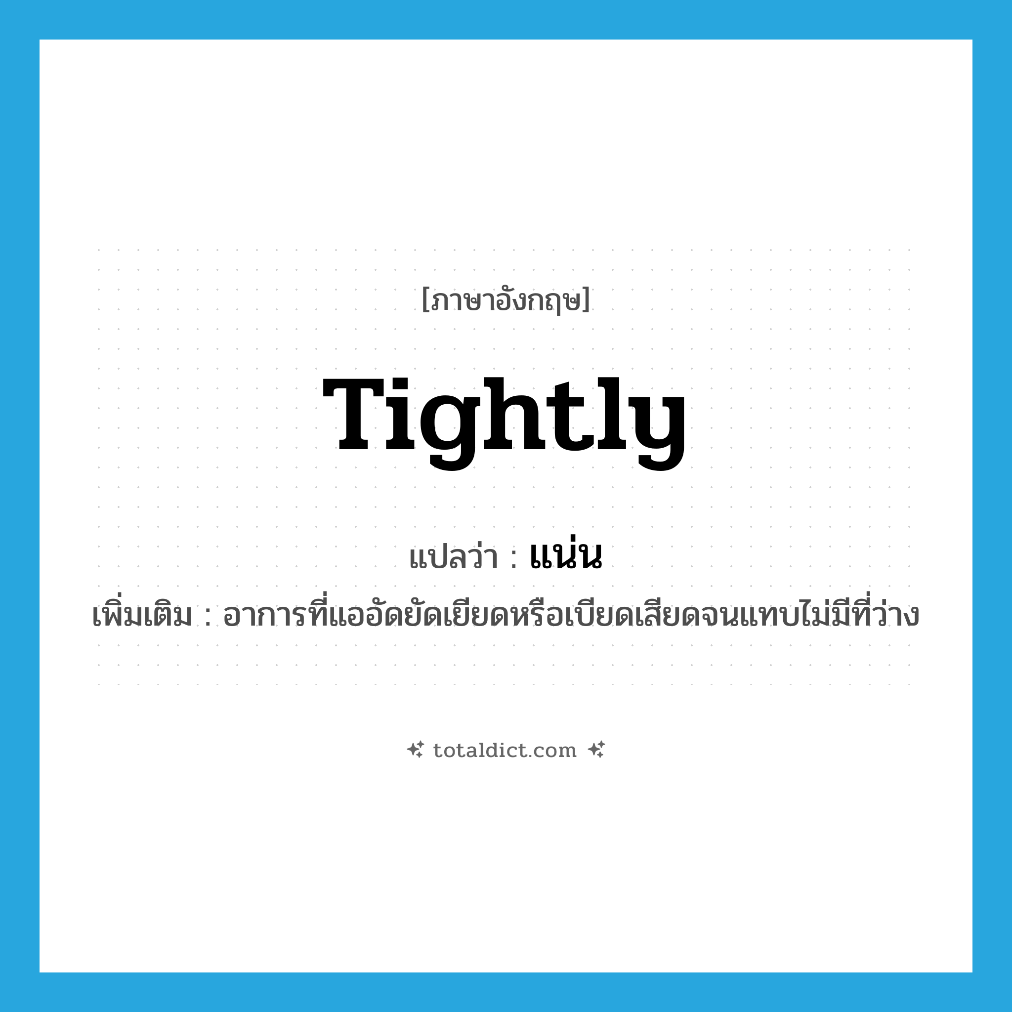 tightly แปลว่า?, คำศัพท์ภาษาอังกฤษ tightly แปลว่า แน่น ประเภท ADV เพิ่มเติม อาการที่แออัดยัดเยียดหรือเบียดเสียดจนแทบไม่มีที่ว่าง หมวด ADV