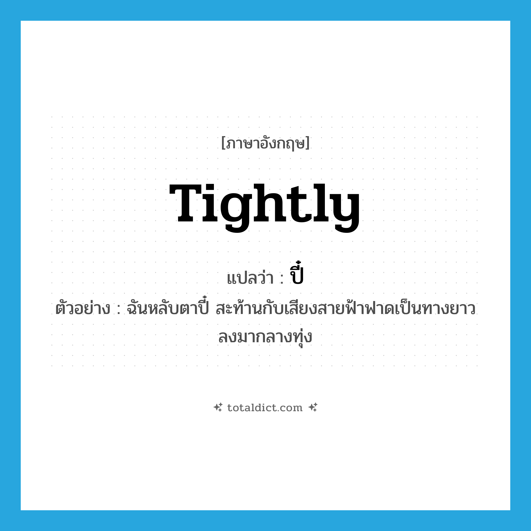 tightly แปลว่า?, คำศัพท์ภาษาอังกฤษ tightly แปลว่า ปี๋ ประเภท ADV ตัวอย่าง ฉันหลับตาปี๋ สะท้านกับเสียงสายฟ้าฟาดเป็นทางยาวลงมากลางทุ่ง หมวด ADV