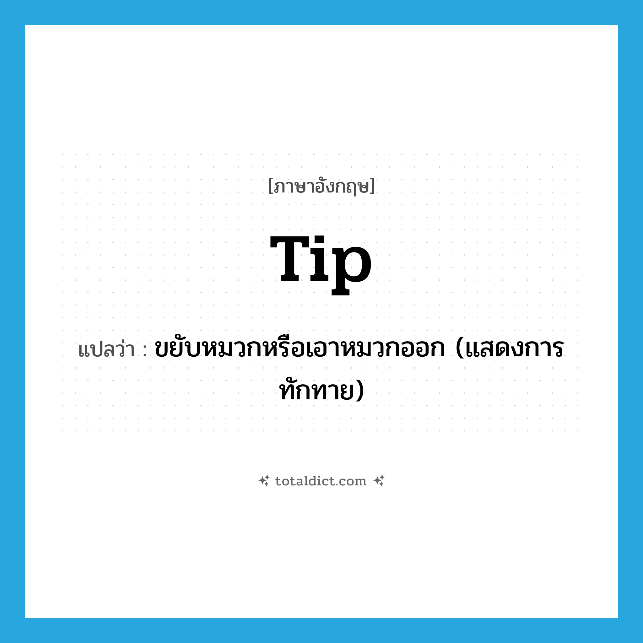 tip แปลว่า?, คำศัพท์ภาษาอังกฤษ tip แปลว่า ขยับหมวกหรือเอาหมวกออก (แสดงการทักทาย) ประเภท VT หมวด VT