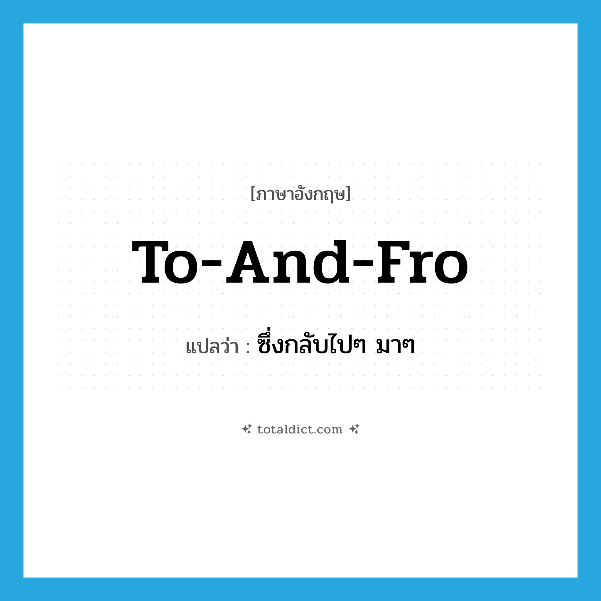 to and fro แปลว่า?, คำศัพท์ภาษาอังกฤษ to-and-fro แปลว่า ซึ่งกลับไปๆ มาๆ ประเภท ADJ หมวด ADJ