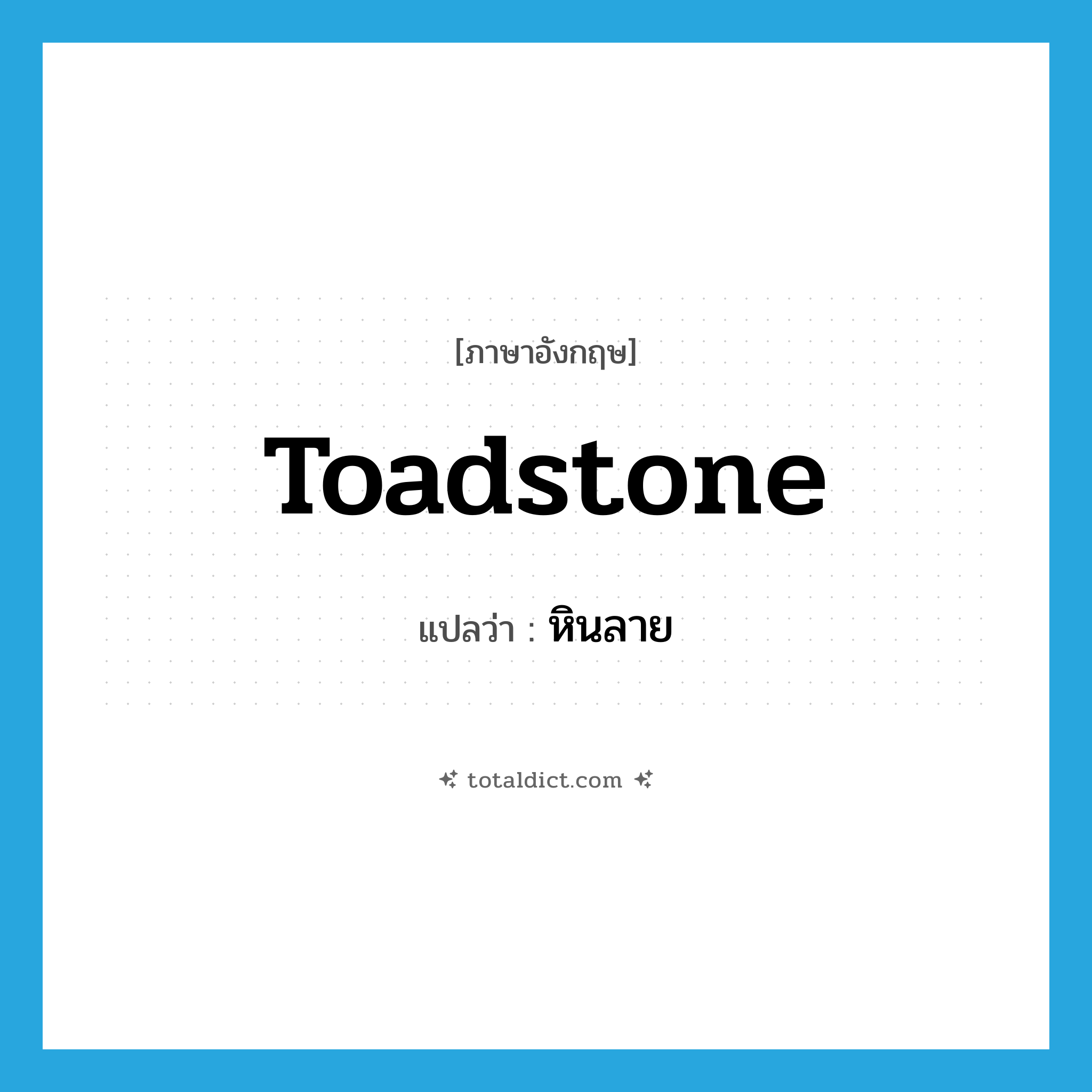 toadstone แปลว่า?, คำศัพท์ภาษาอังกฤษ toadstone แปลว่า หินลาย ประเภท N หมวด N