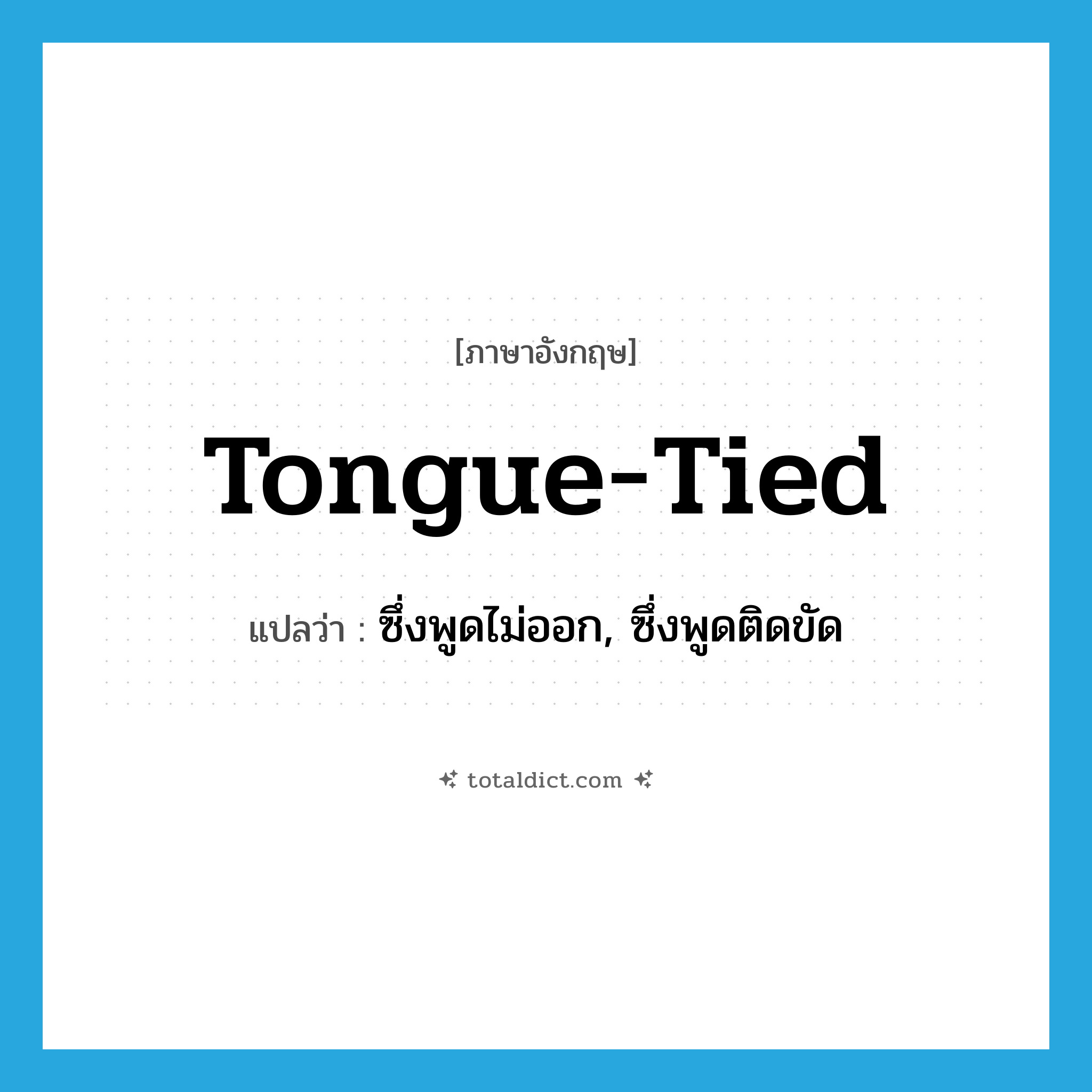 tongue-tied แปลว่า?, คำศัพท์ภาษาอังกฤษ tongue-tied แปลว่า ซึ่งพูดไม่ออก, ซึ่งพูดติดขัด ประเภท ADJ หมวด ADJ