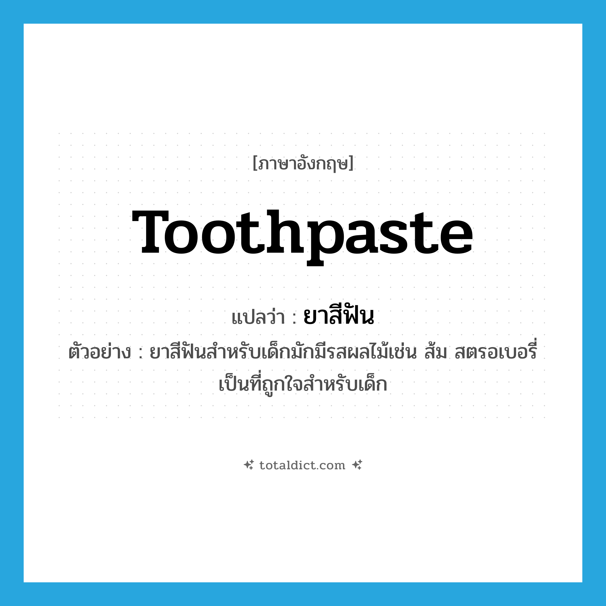 toothpaste แปลว่า?, คำศัพท์ภาษาอังกฤษ toothpaste แปลว่า ยาสีฟัน ประเภท N ตัวอย่าง ยาสีฟันสำหรับเด็กมักมีรสผลไม้เช่น ส้ม สตรอเบอรี่ เป็นที่ถูกใจสำหรับเด็ก หมวด N