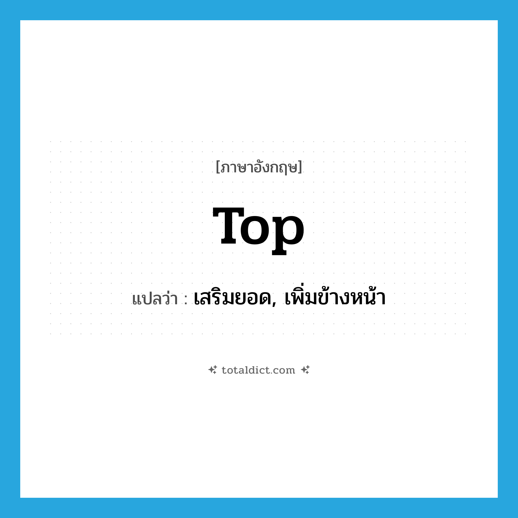 top แปลว่า?, คำศัพท์ภาษาอังกฤษ top แปลว่า เสริมยอด, เพิ่มข้างหน้า ประเภท VT หมวด VT