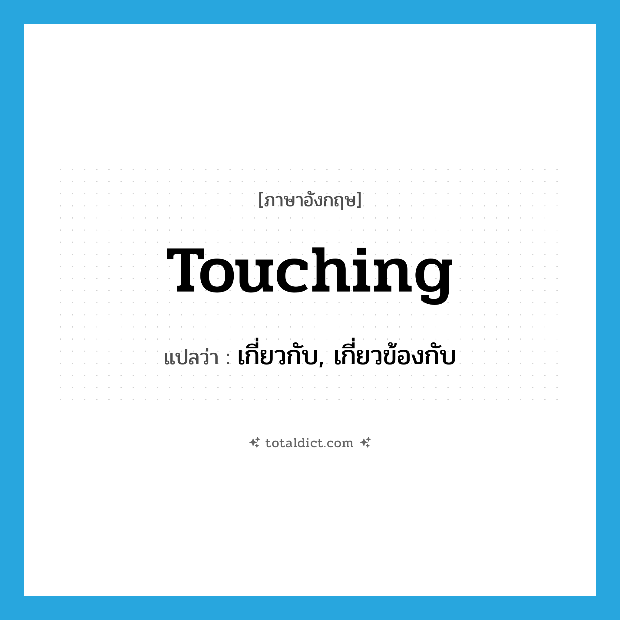 touching แปลว่า?, คำศัพท์ภาษาอังกฤษ touching แปลว่า เกี่ยวกับ, เกี่ยวข้องกับ ประเภท PREP หมวด PREP