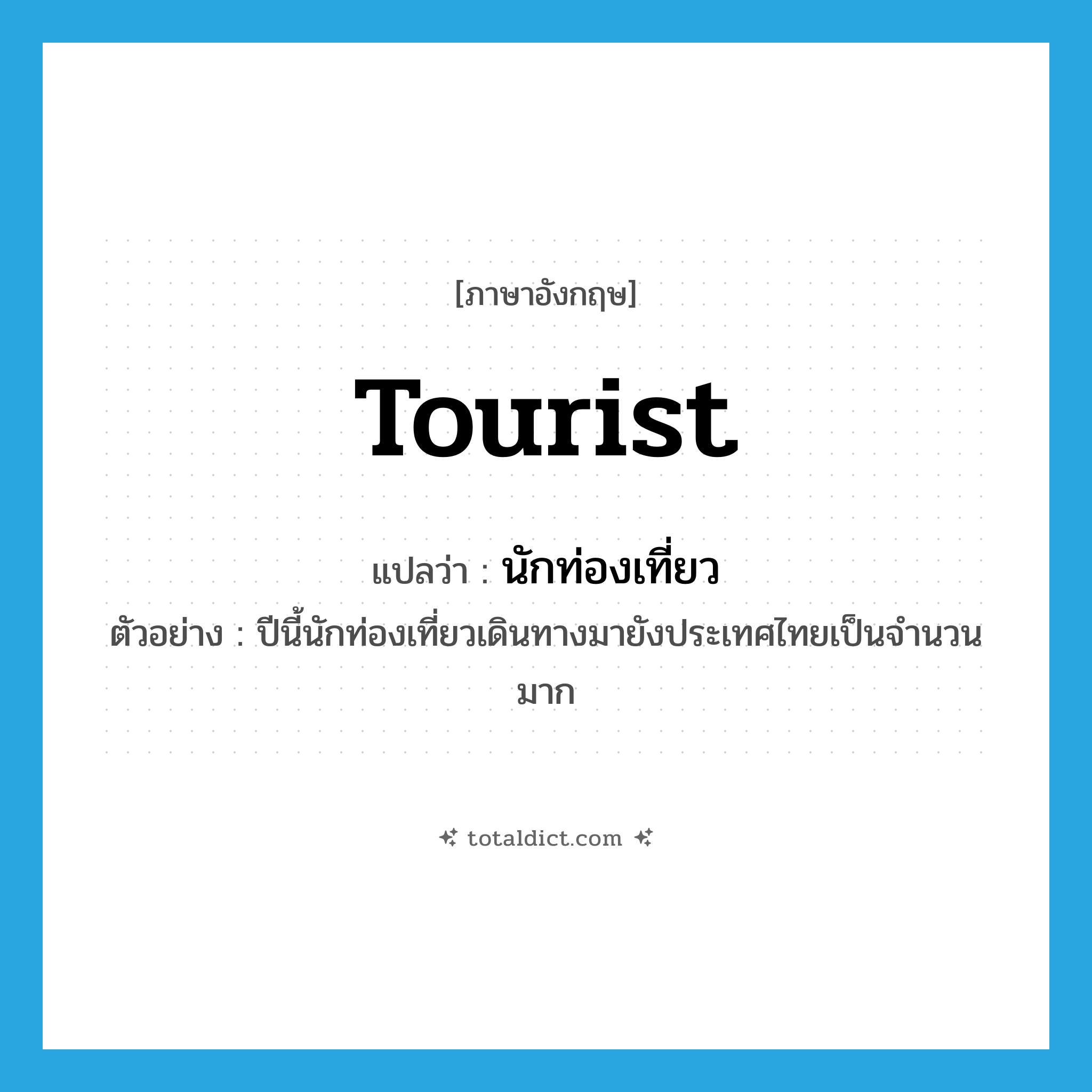 tourist แปลว่า?, คำศัพท์ภาษาอังกฤษ tourist แปลว่า นักท่องเที่ยว ประเภท N ตัวอย่าง ปีนี้นักท่องเที่ยวเดินทางมายังประเทศไทยเป็นจำนวนมาก หมวด N