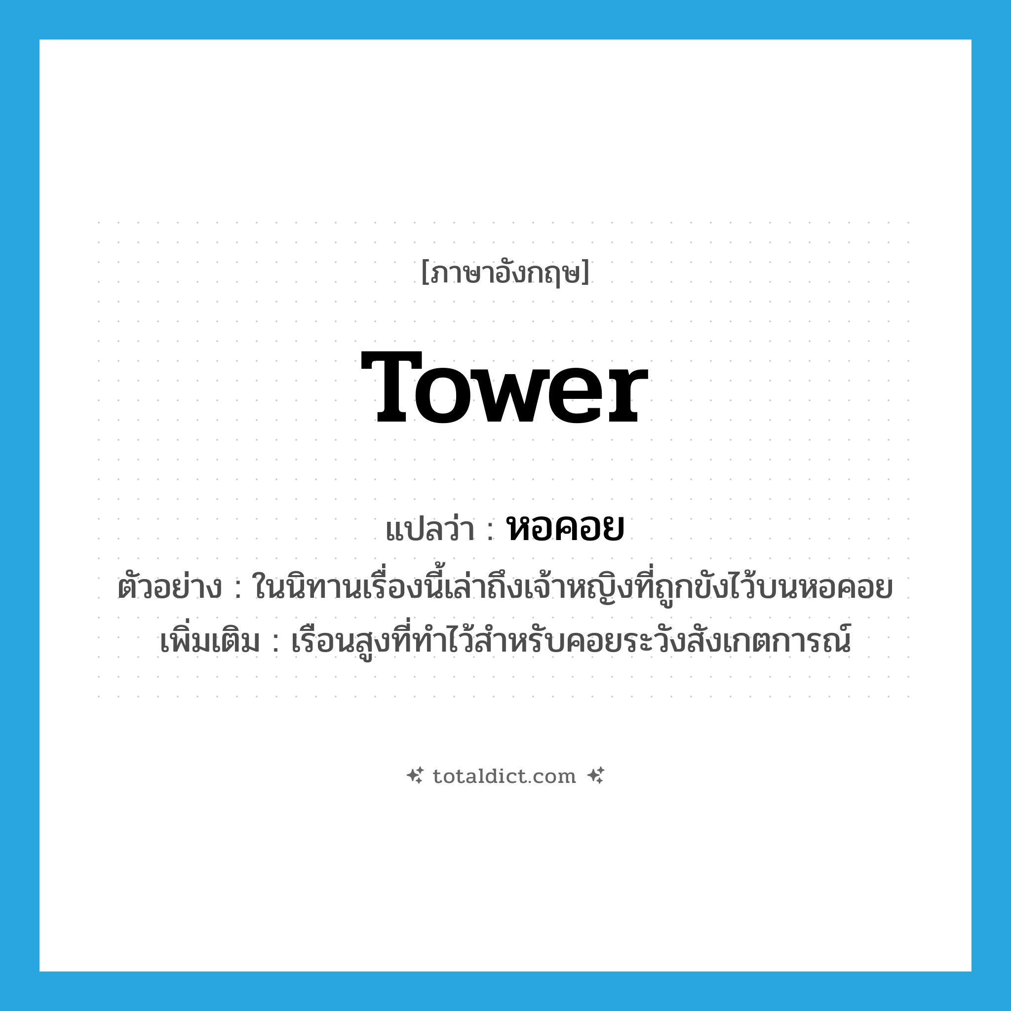 tower แปลว่า?, คำศัพท์ภาษาอังกฤษ tower แปลว่า หอคอย ประเภท N ตัวอย่าง ในนิทานเรื่องนี้เล่าถึงเจ้าหญิงที่ถูกขังไว้บนหอคอย เพิ่มเติม เรือนสูงที่ทำไว้สำหรับคอยระวังสังเกตการณ์ หมวด N