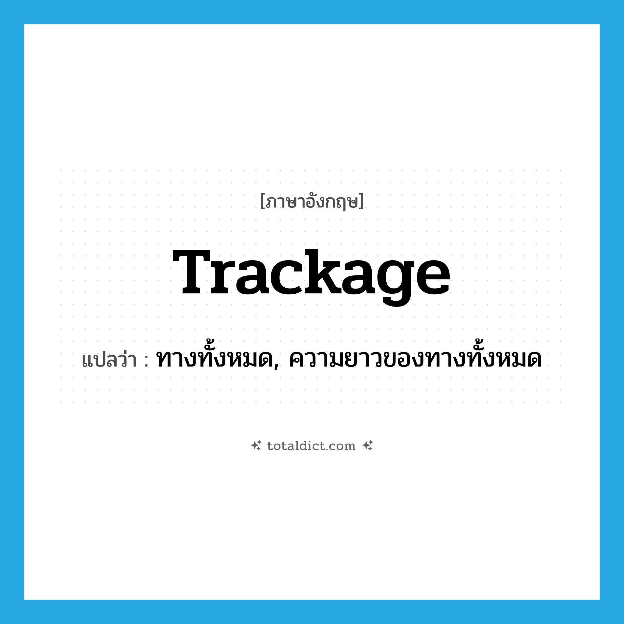 trackage แปลว่า?, คำศัพท์ภาษาอังกฤษ trackage แปลว่า ทางทั้งหมด, ความยาวของทางทั้งหมด ประเภท N หมวด N