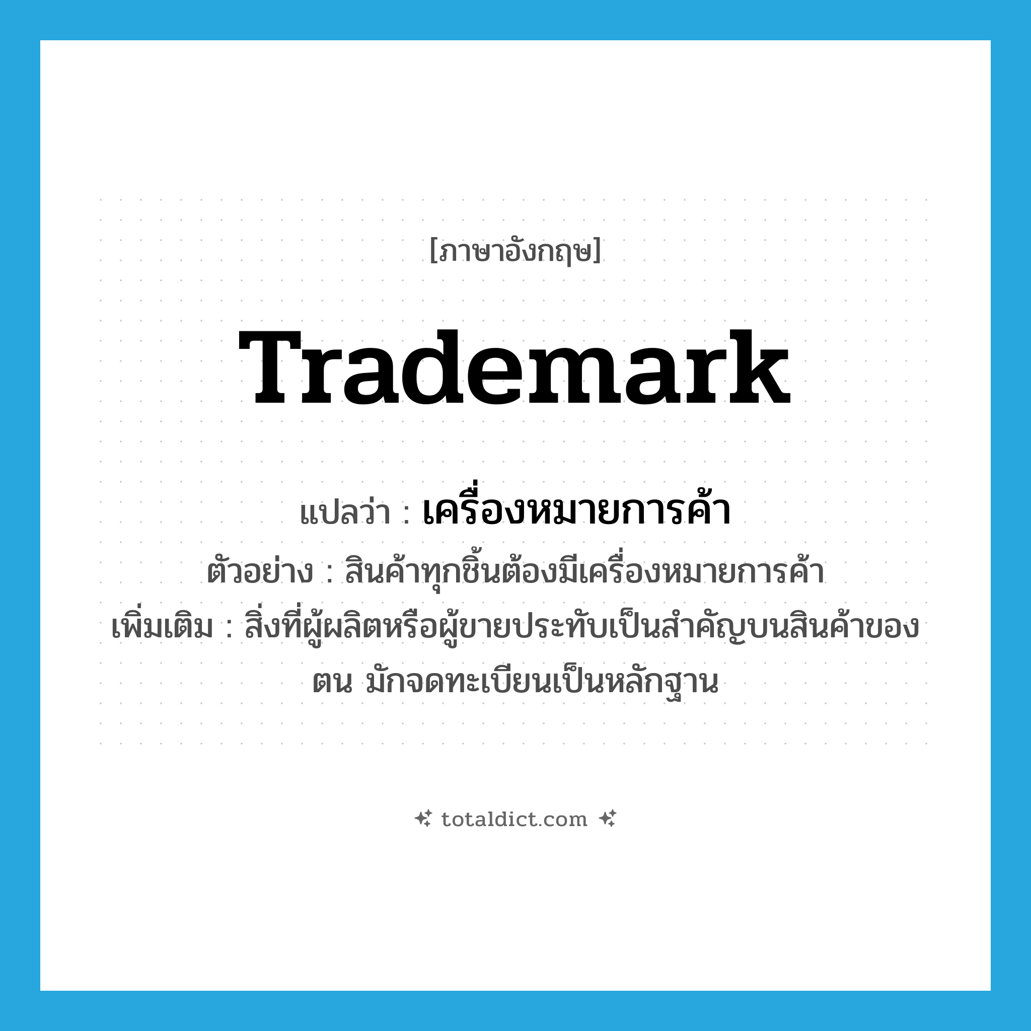 trademark แปลว่า?, คำศัพท์ภาษาอังกฤษ trademark แปลว่า เครื่องหมายการค้า ประเภท N ตัวอย่าง สินค้าทุกชิ้นต้องมีเครื่องหมายการค้า เพิ่มเติม สิ่งที่ผู้ผลิตหรือผู้ขายประทับเป็นสำคัญบนสินค้าของตน มักจดทะเบียนเป็นหลักฐาน หมวด N