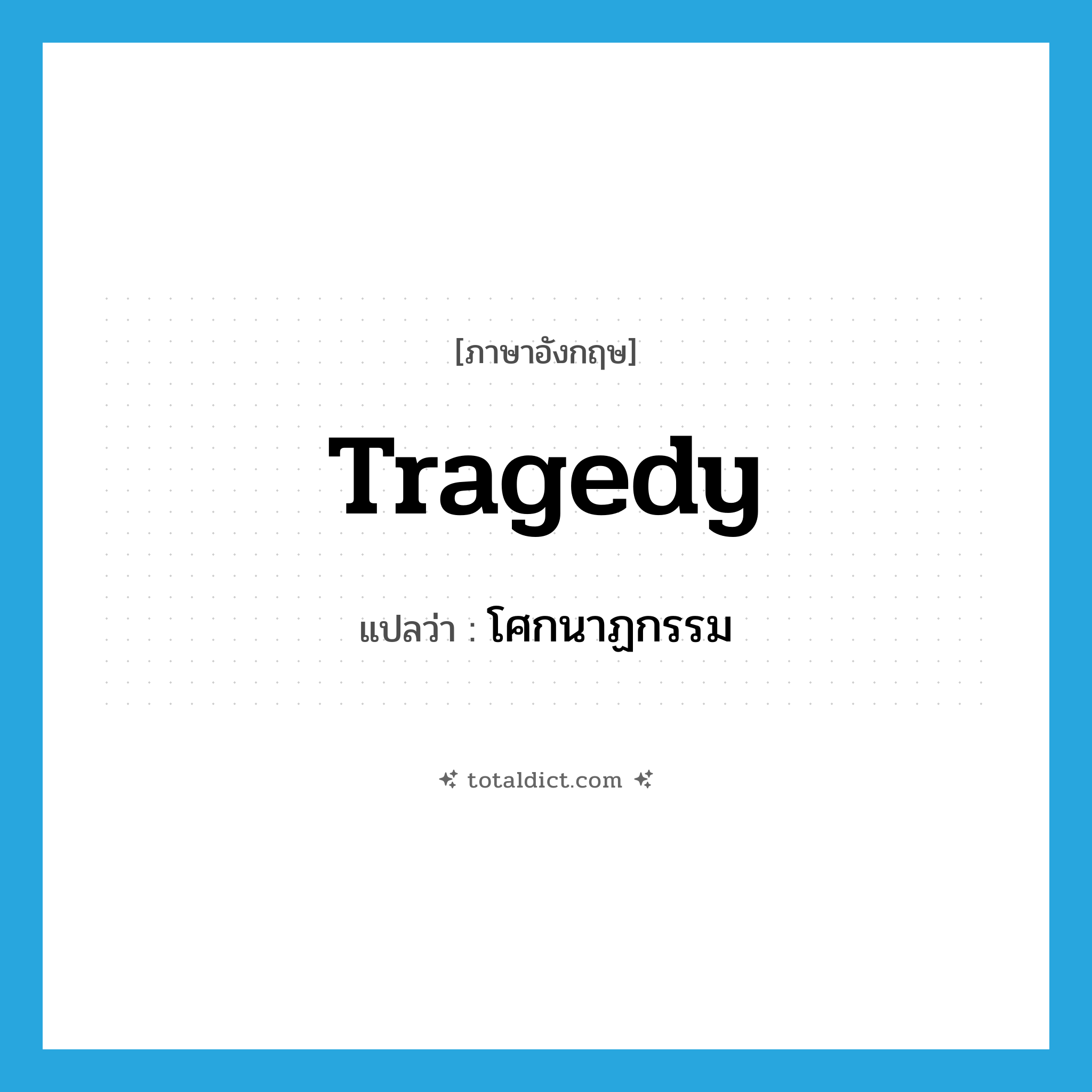 tragedy แปลว่า?, คำศัพท์ภาษาอังกฤษ tragedy แปลว่า โศกนาฏกรรม ประเภท N หมวด N