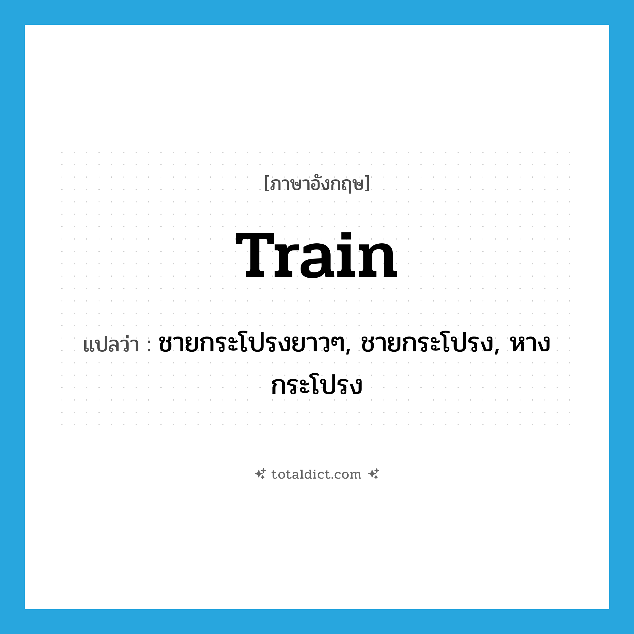 train แปลว่า?, คำศัพท์ภาษาอังกฤษ train แปลว่า ชายกระโปรงยาวๆ, ชายกระโปรง, หางกระโปรง ประเภท N หมวด N