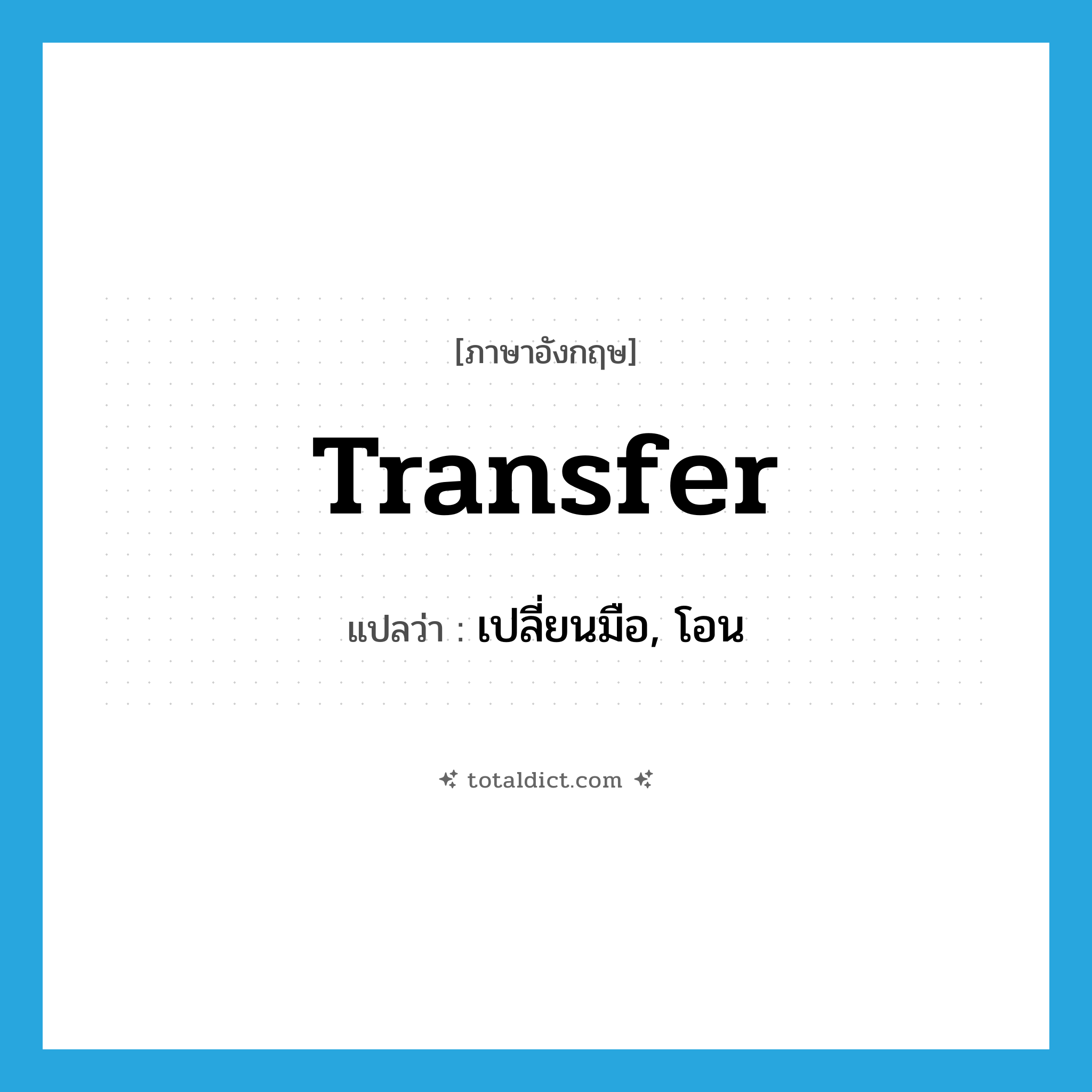 transfer แปลว่า?, คำศัพท์ภาษาอังกฤษ transfer แปลว่า เปลี่ยนมือ, โอน ประเภท VT หมวด VT