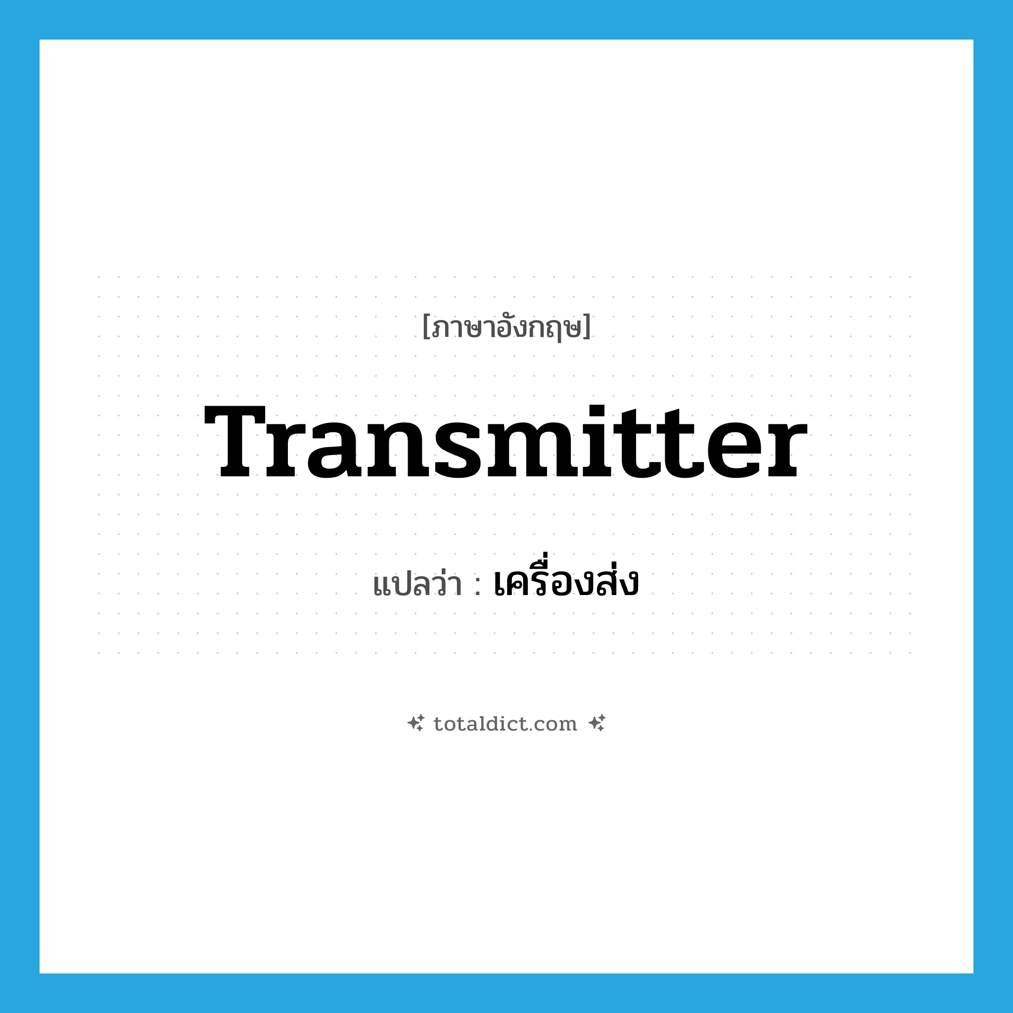 transmitter แปลว่า?, คำศัพท์ภาษาอังกฤษ transmitter แปลว่า เครื่องส่ง ประเภท N หมวด N