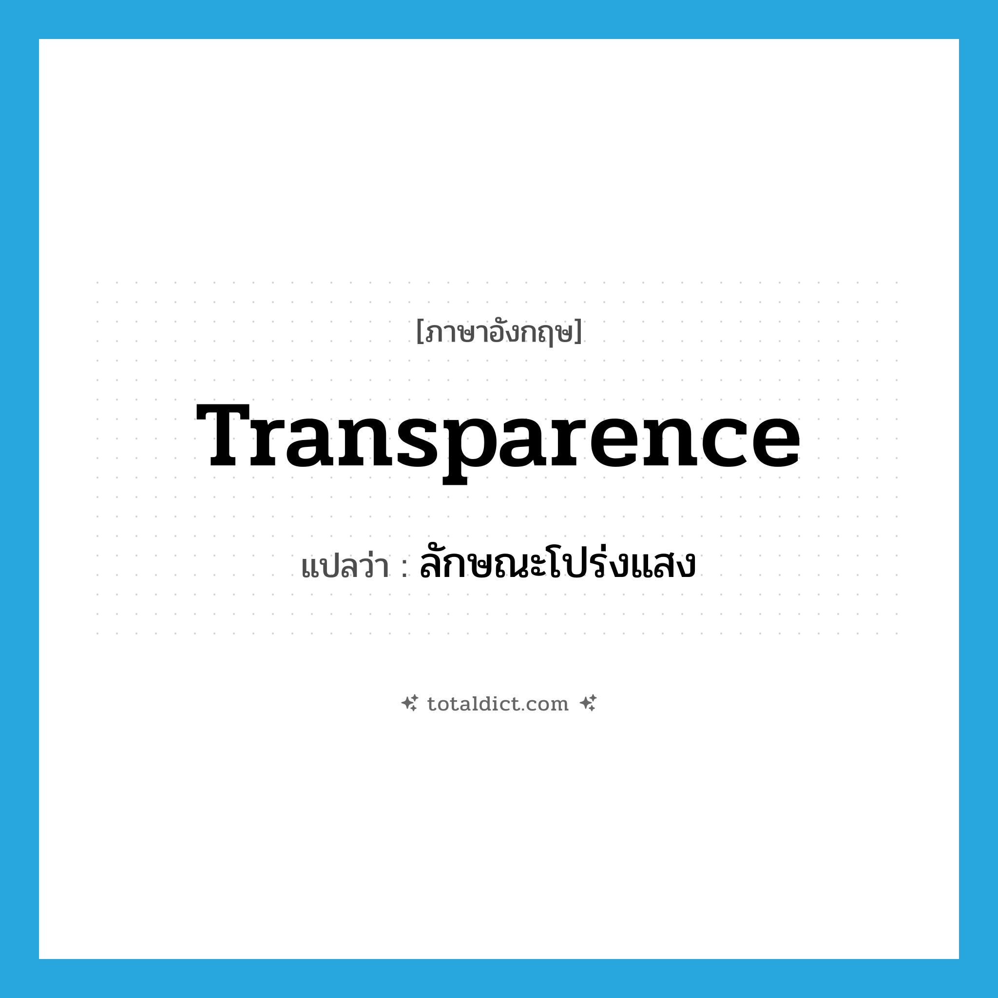 transparence แปลว่า?, คำศัพท์ภาษาอังกฤษ transparence แปลว่า ลักษณะโปร่งแสง ประเภท N หมวด N