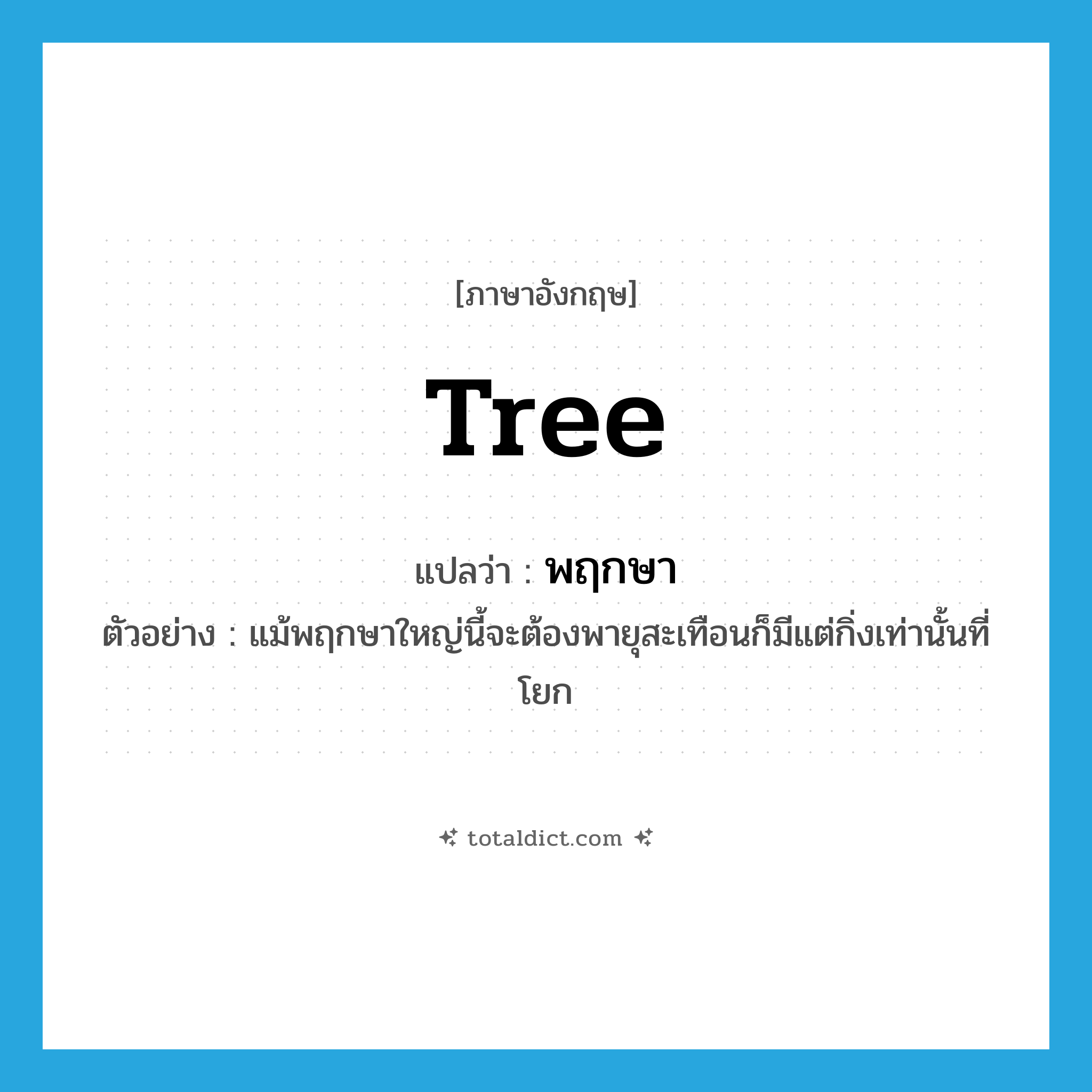 tree แปลว่า?, คำศัพท์ภาษาอังกฤษ tree แปลว่า พฤกษา ประเภท N ตัวอย่าง แม้พฤกษาใหญ่นี้จะต้องพายุสะเทือนก็มีแต่กิ่งเท่านั้นที่โยก หมวด N