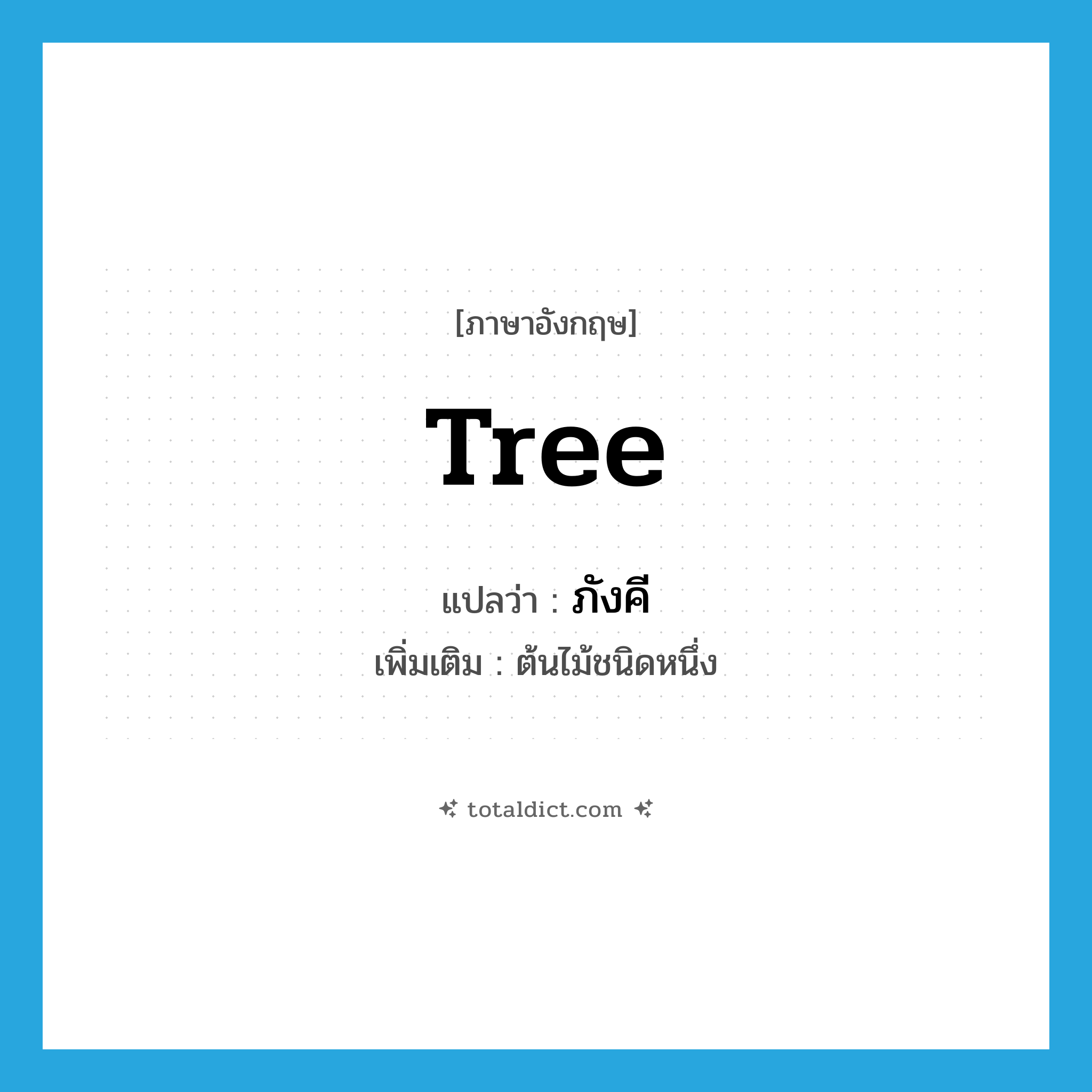 tree แปลว่า?, คำศัพท์ภาษาอังกฤษ tree แปลว่า ภังคี ประเภท N เพิ่มเติม ต้นไม้ชนิดหนึ่ง หมวด N