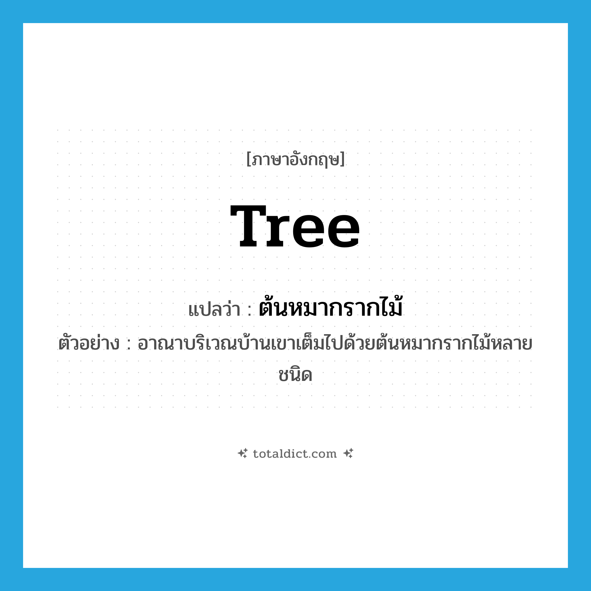 tree แปลว่า?, คำศัพท์ภาษาอังกฤษ tree แปลว่า ต้นหมากรากไม้ ประเภท N ตัวอย่าง อาณาบริเวณบ้านเขาเต็มไปด้วยต้นหมากรากไม้หลายชนิด หมวด N