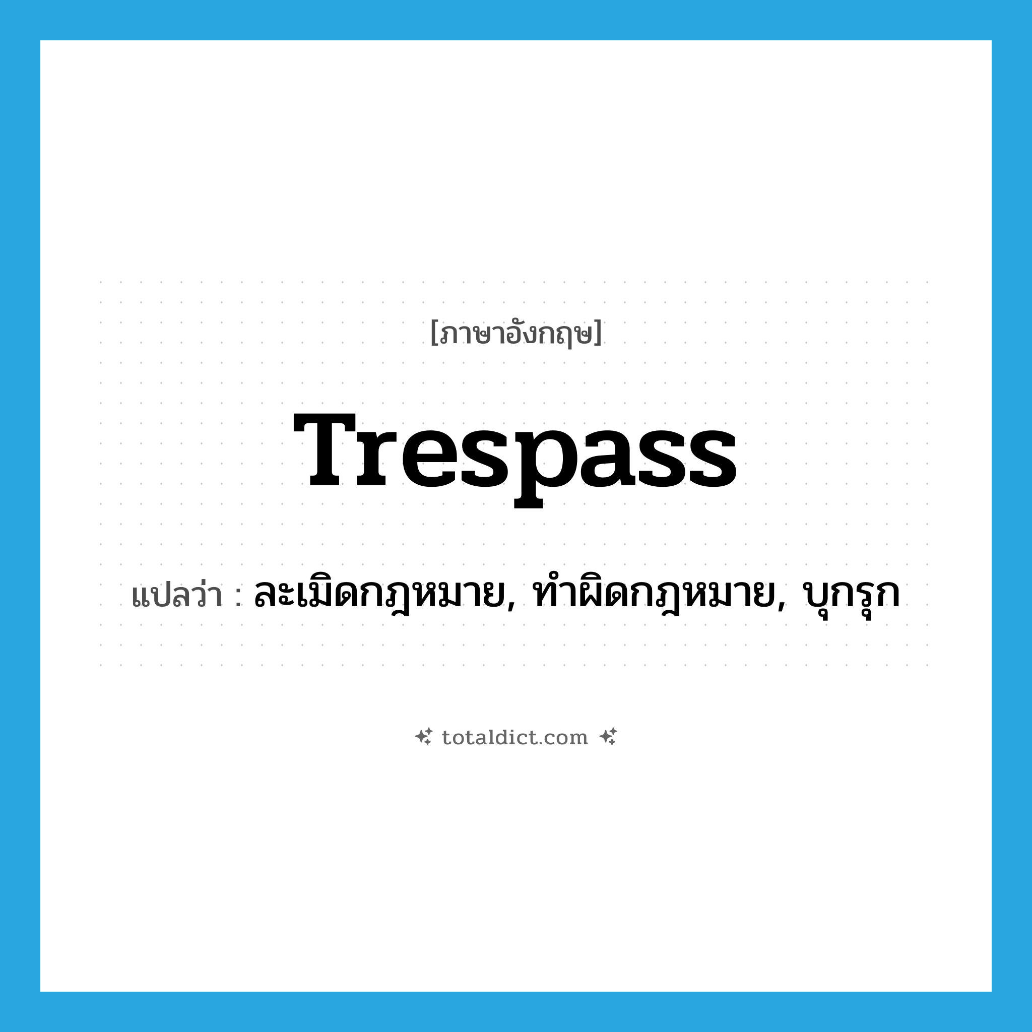 trespass แปลว่า?, คำศัพท์ภาษาอังกฤษ trespass แปลว่า ละเมิดกฎหมาย, ทำผิดกฎหมาย, บุกรุก ประเภท VI หมวด VI