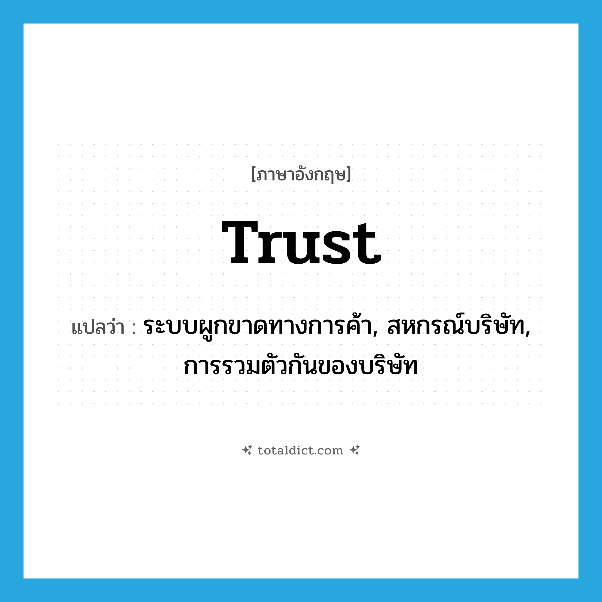 trust แปลว่า?, คำศัพท์ภาษาอังกฤษ trust แปลว่า ระบบผูกขาดทางการค้า, สหกรณ์บริษัท, การรวมตัวกันของบริษัท ประเภท N หมวด N