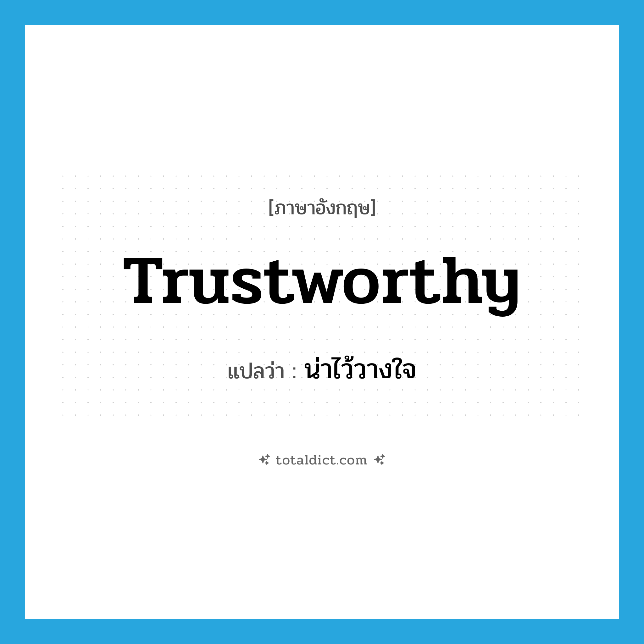 trustworthy แปลว่า?, คำศัพท์ภาษาอังกฤษ trustworthy แปลว่า น่าไว้วางใจ ประเภท ADJ หมวด ADJ