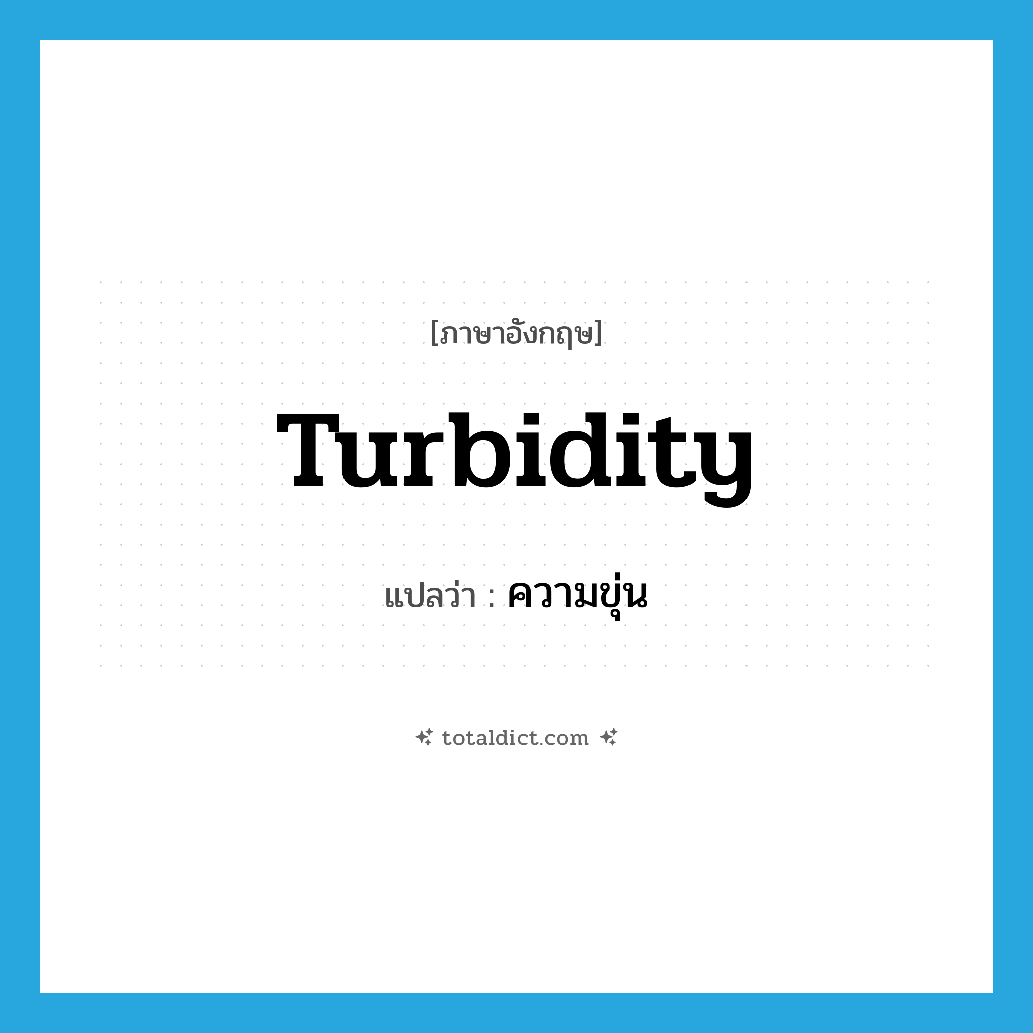 turbidity แปลว่า?, คำศัพท์ภาษาอังกฤษ turbidity แปลว่า ความขุ่น ประเภท N หมวด N