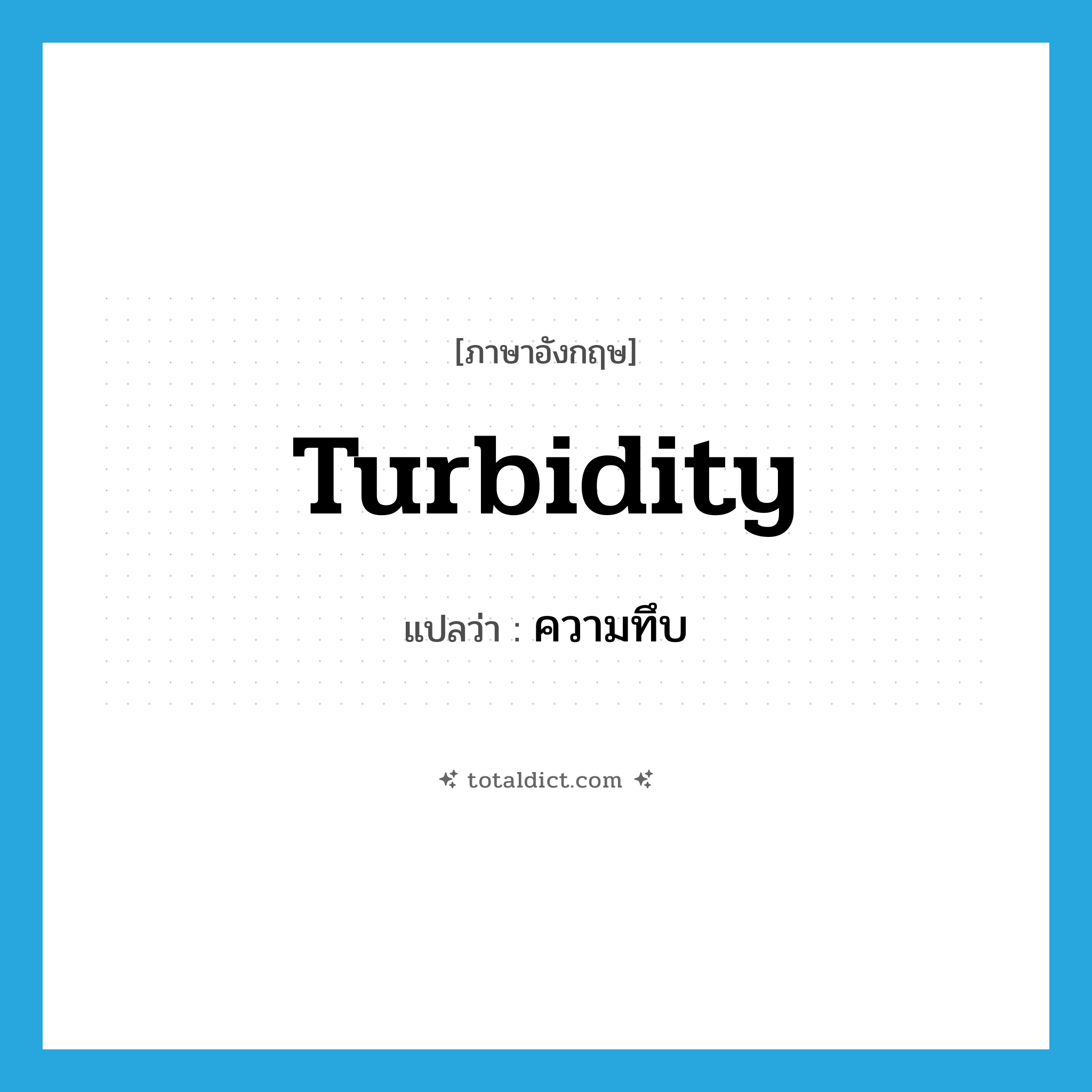 turbidity แปลว่า?, คำศัพท์ภาษาอังกฤษ turbidity แปลว่า ความทึบ ประเภท N หมวด N