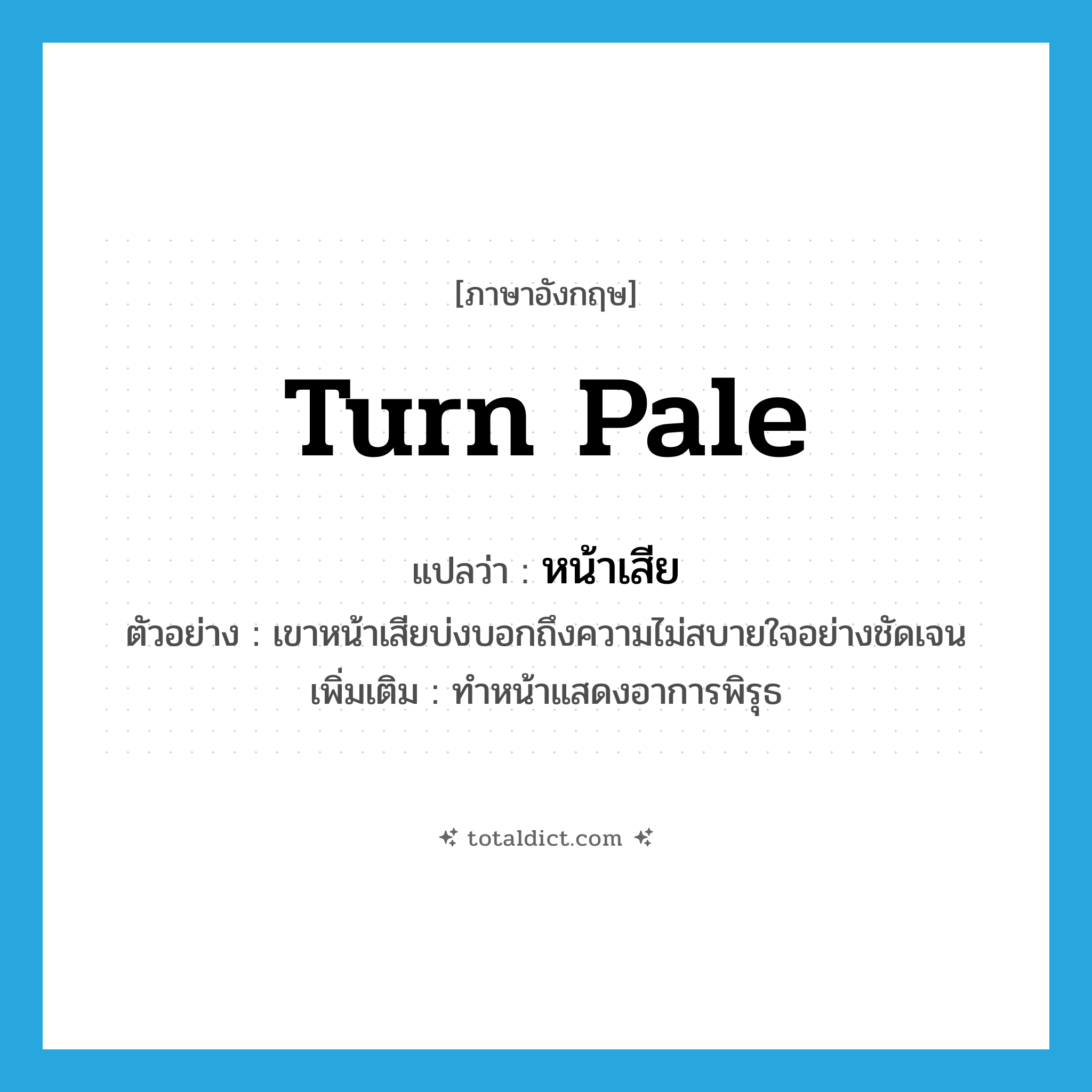 turn pale แปลว่า?, คำศัพท์ภาษาอังกฤษ turn pale แปลว่า หน้าเสีย ประเภท V ตัวอย่าง เขาหน้าเสียบ่งบอกถึงความไม่สบายใจอย่างชัดเจน เพิ่มเติม ทำหน้าแสดงอาการพิรุธ หมวด V