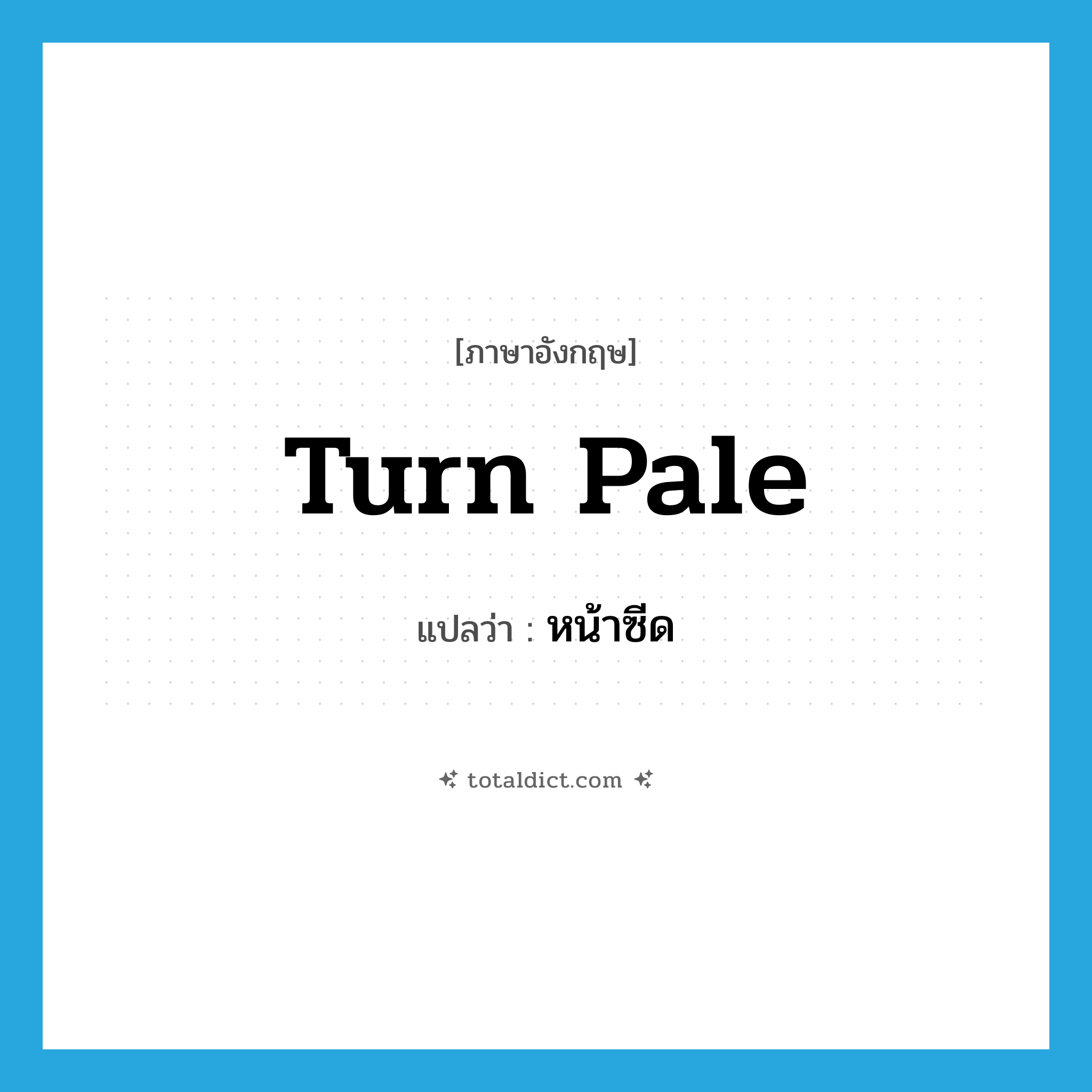 turn pale แปลว่า?, คำศัพท์ภาษาอังกฤษ turn pale แปลว่า หน้าซีด ประเภท VI หมวด VI