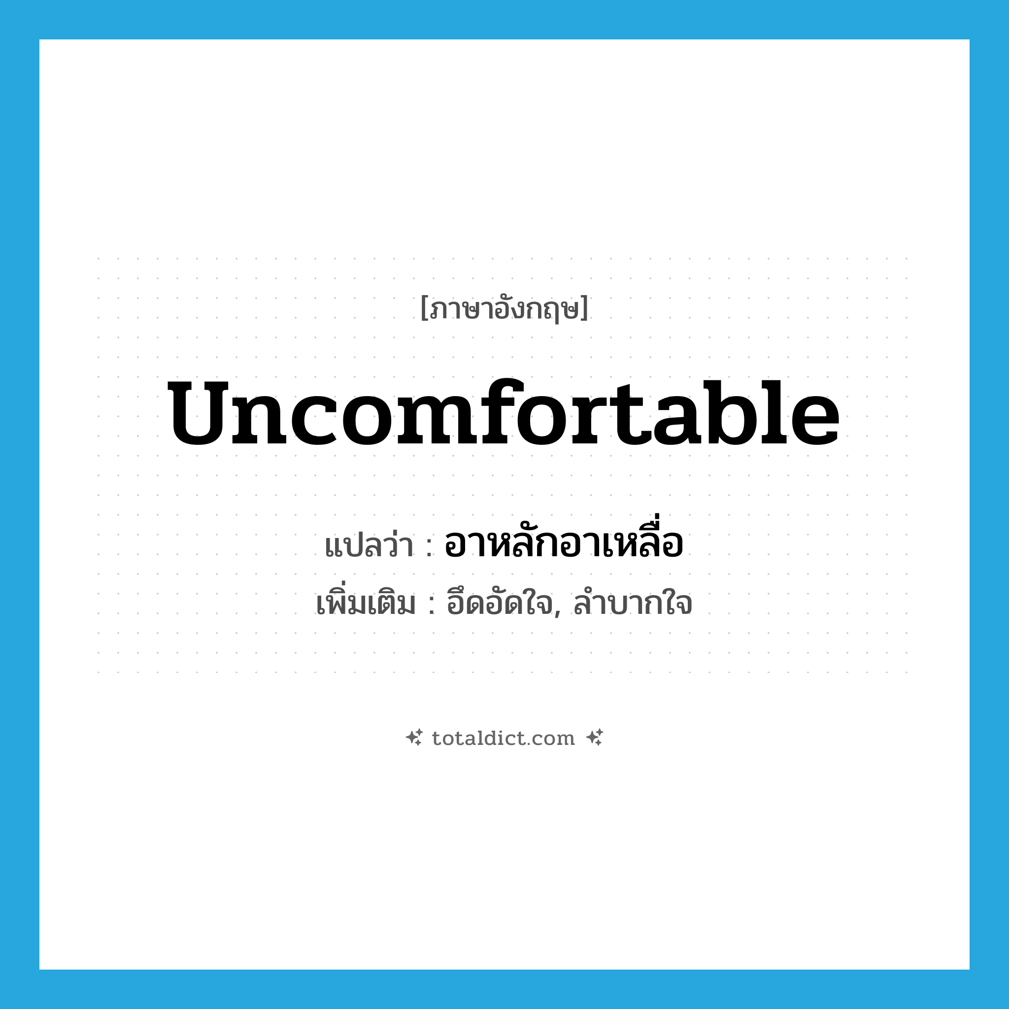 uncomfortable แปลว่า?, คำศัพท์ภาษาอังกฤษ uncomfortable แปลว่า อาหลักอาเหลื่อ ประเภท ADJ เพิ่มเติม อึดอัดใจ, ลำบากใจ หมวด ADJ