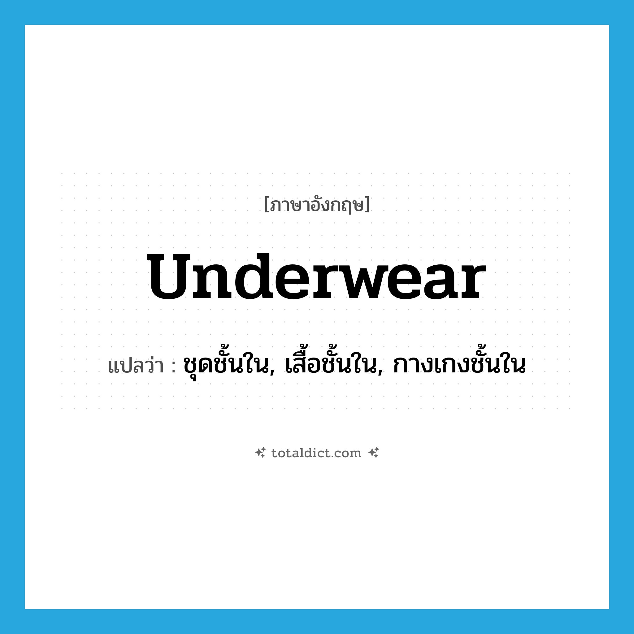 underwear แปลว่า?, คำศัพท์ภาษาอังกฤษ underwear แปลว่า ชุดชั้นใน, เสื้อชั้นใน, กางเกงชั้นใน ประเภท N หมวด N