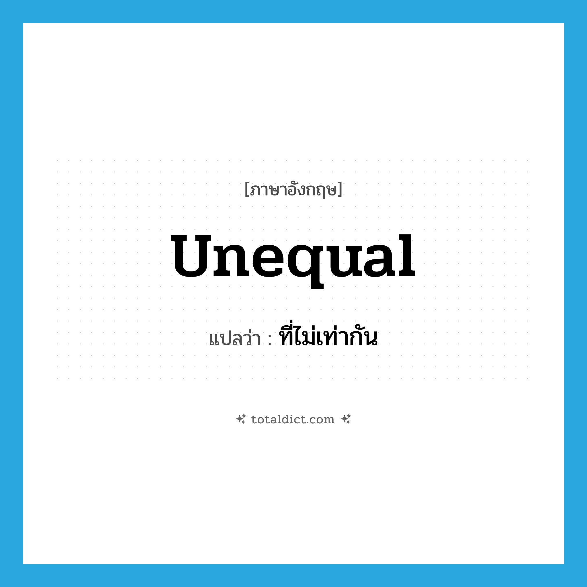 unequal แปลว่า?, คำศัพท์ภาษาอังกฤษ unequal แปลว่า ที่ไม่เท่ากัน ประเภท ADJ หมวด ADJ