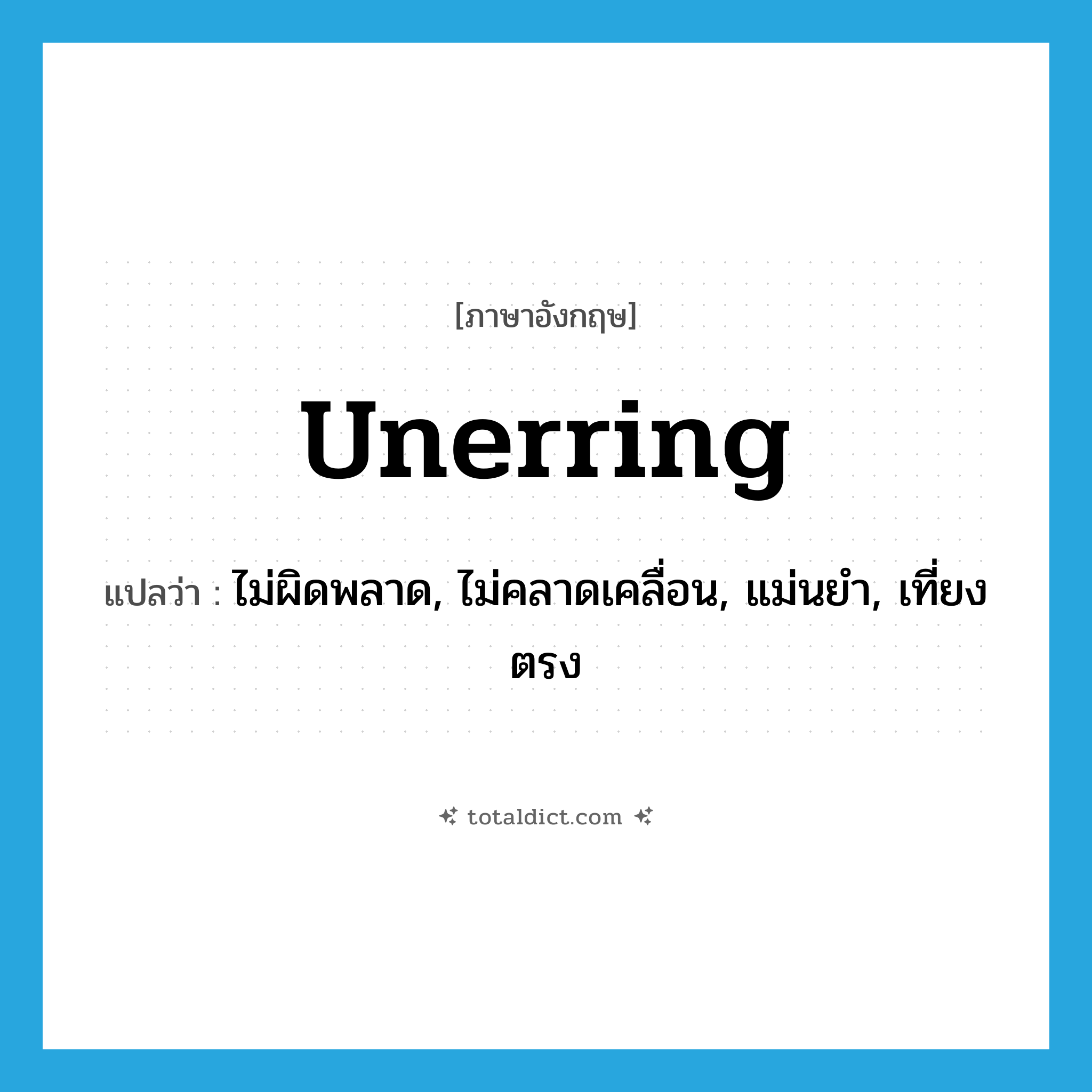 unerring แปลว่า?, คำศัพท์ภาษาอังกฤษ unerring แปลว่า ไม่ผิดพลาด, ไม่คลาดเคลื่อน, แม่นยำ, เที่ยงตรง ประเภท ADJ หมวด ADJ