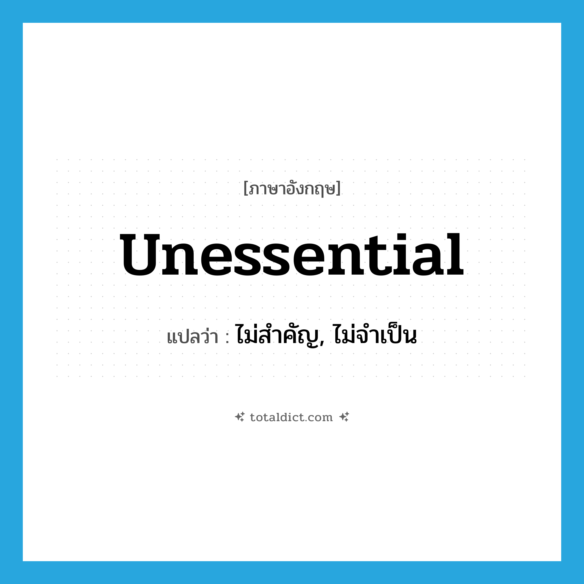 unessential แปลว่า?, คำศัพท์ภาษาอังกฤษ unessential แปลว่า ไม่สำคัญ, ไม่จำเป็น ประเภท ADJ หมวด ADJ