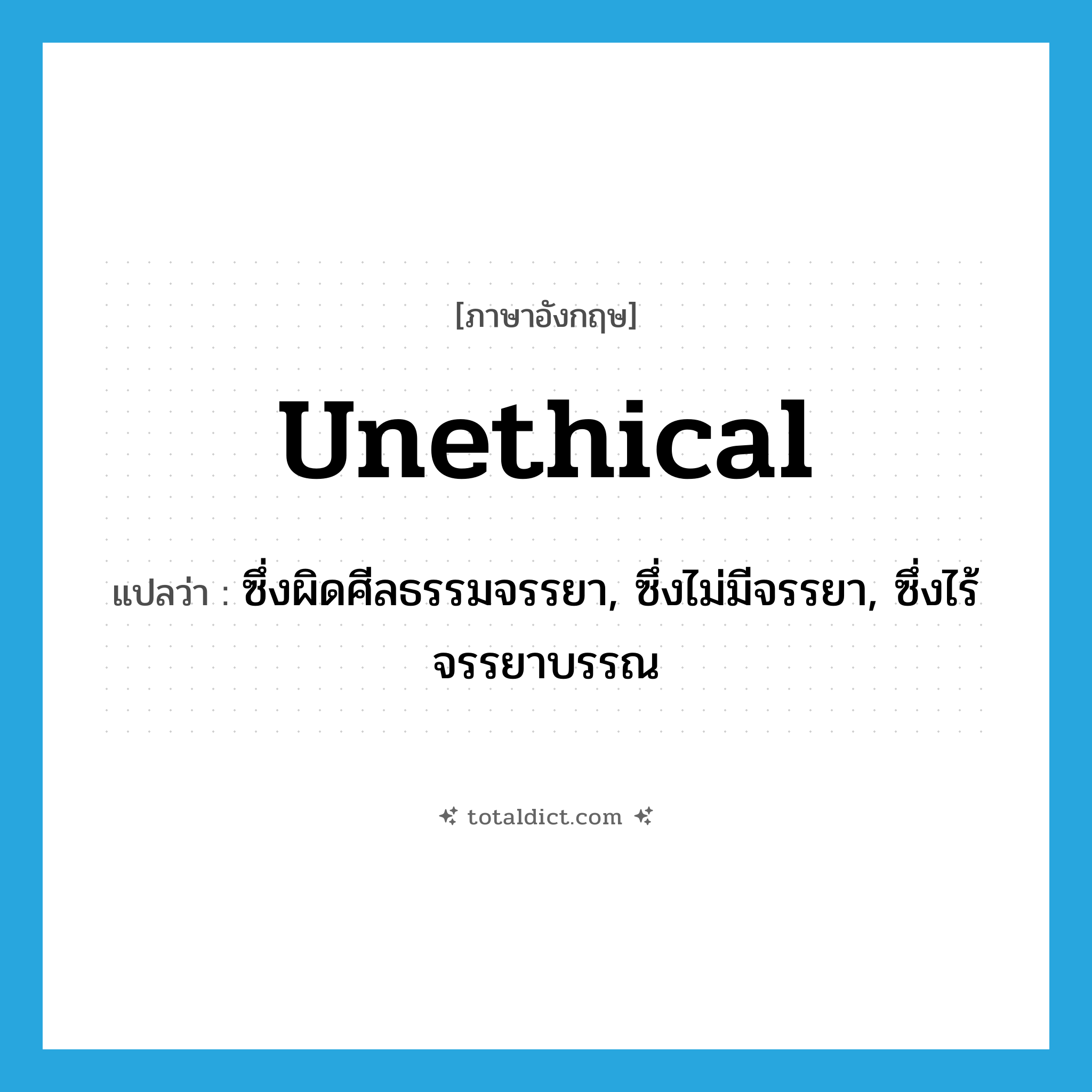 unethical แปลว่า?, คำศัพท์ภาษาอังกฤษ unethical แปลว่า ซึ่งผิดศีลธรรมจรรยา, ซึ่งไม่มีจรรยา, ซึ่งไร้จรรยาบรรณ ประเภท ADJ หมวด ADJ