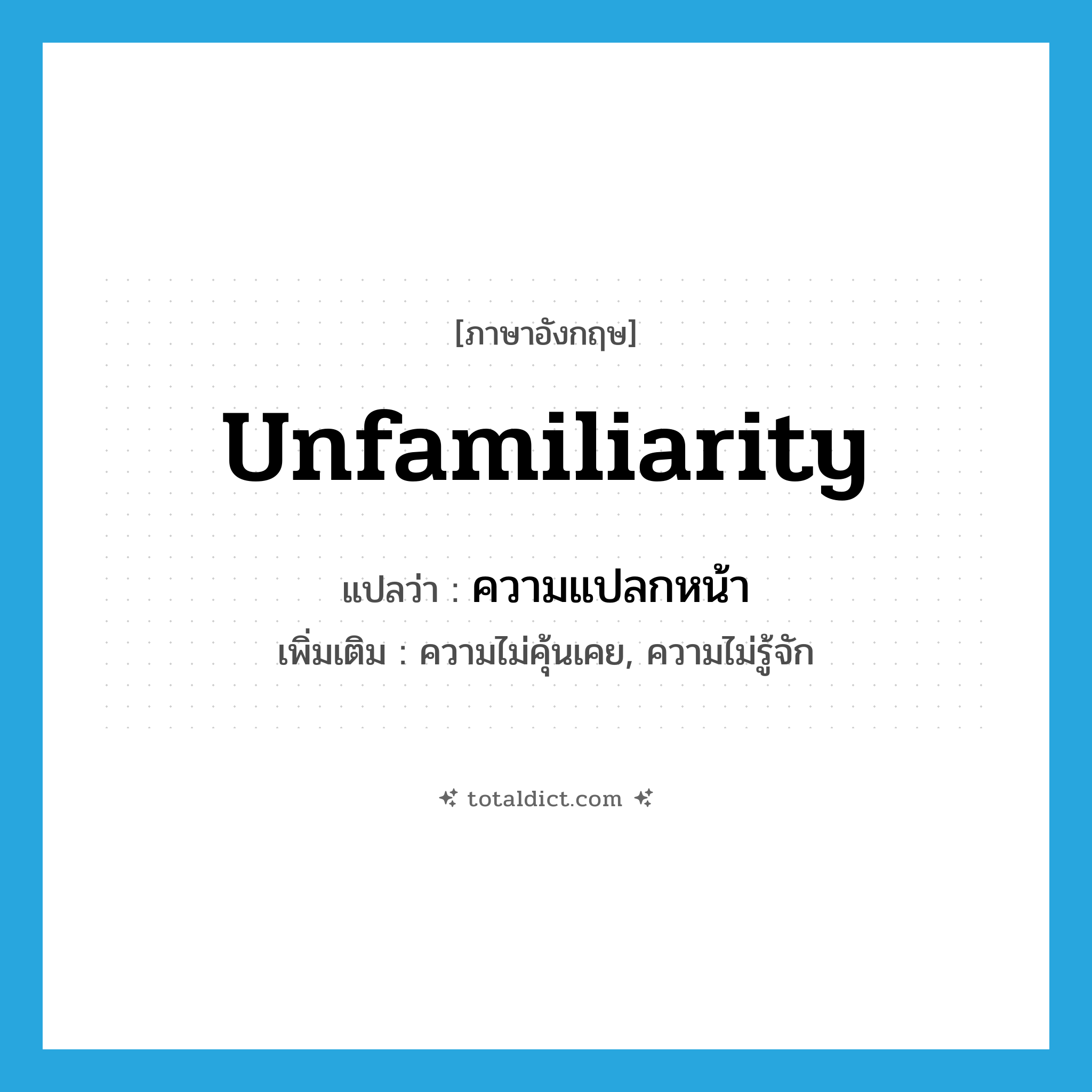 unfamiliarity แปลว่า?, คำศัพท์ภาษาอังกฤษ unfamiliarity แปลว่า ความแปลกหน้า ประเภท N เพิ่มเติม ความไม่คุ้นเคย, ความไม่รู้จัก หมวด N