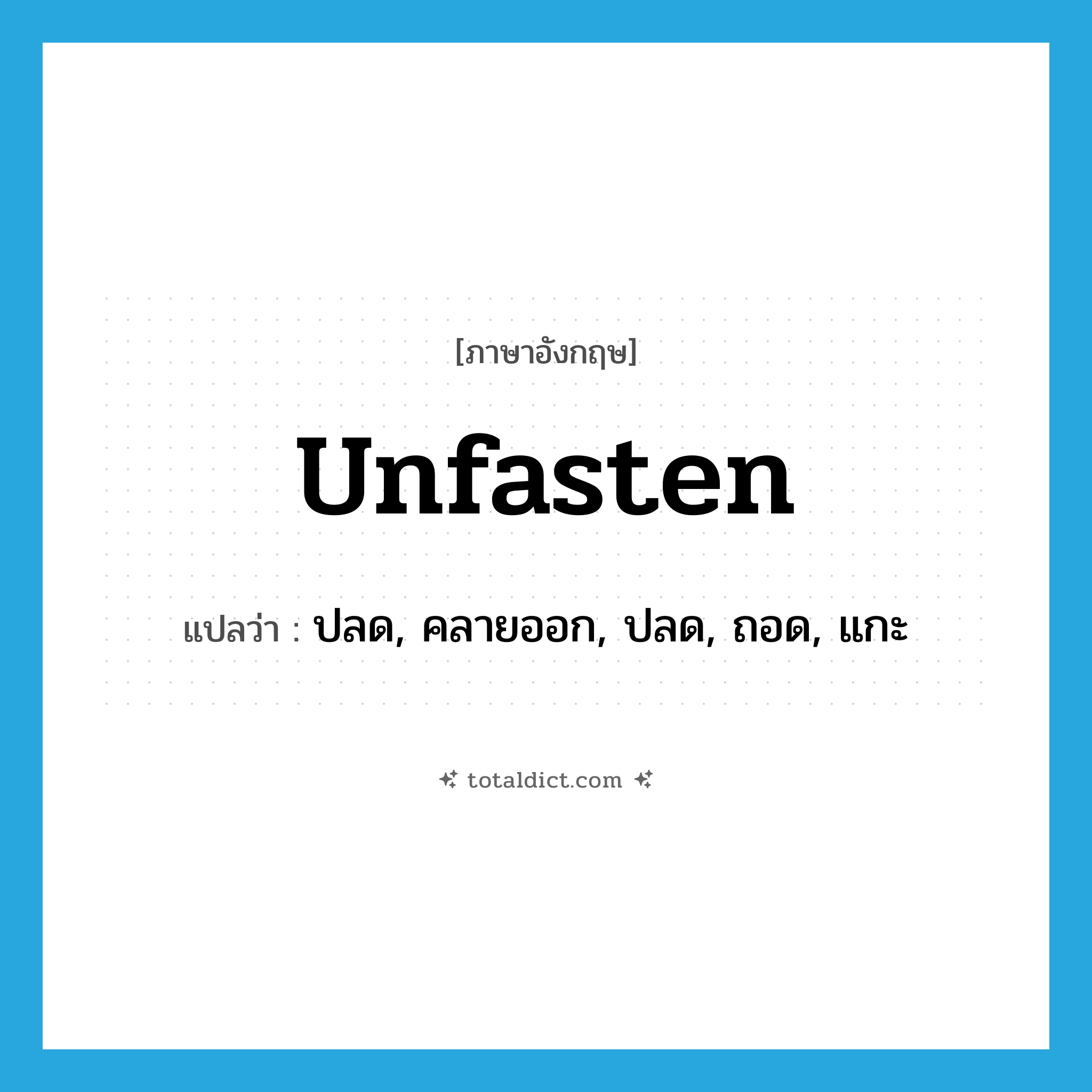 unfasten แปลว่า?, คำศัพท์ภาษาอังกฤษ unfasten แปลว่า ปลด, คลายออก, ปลด, ถอด, แกะ ประเภท VT หมวด VT