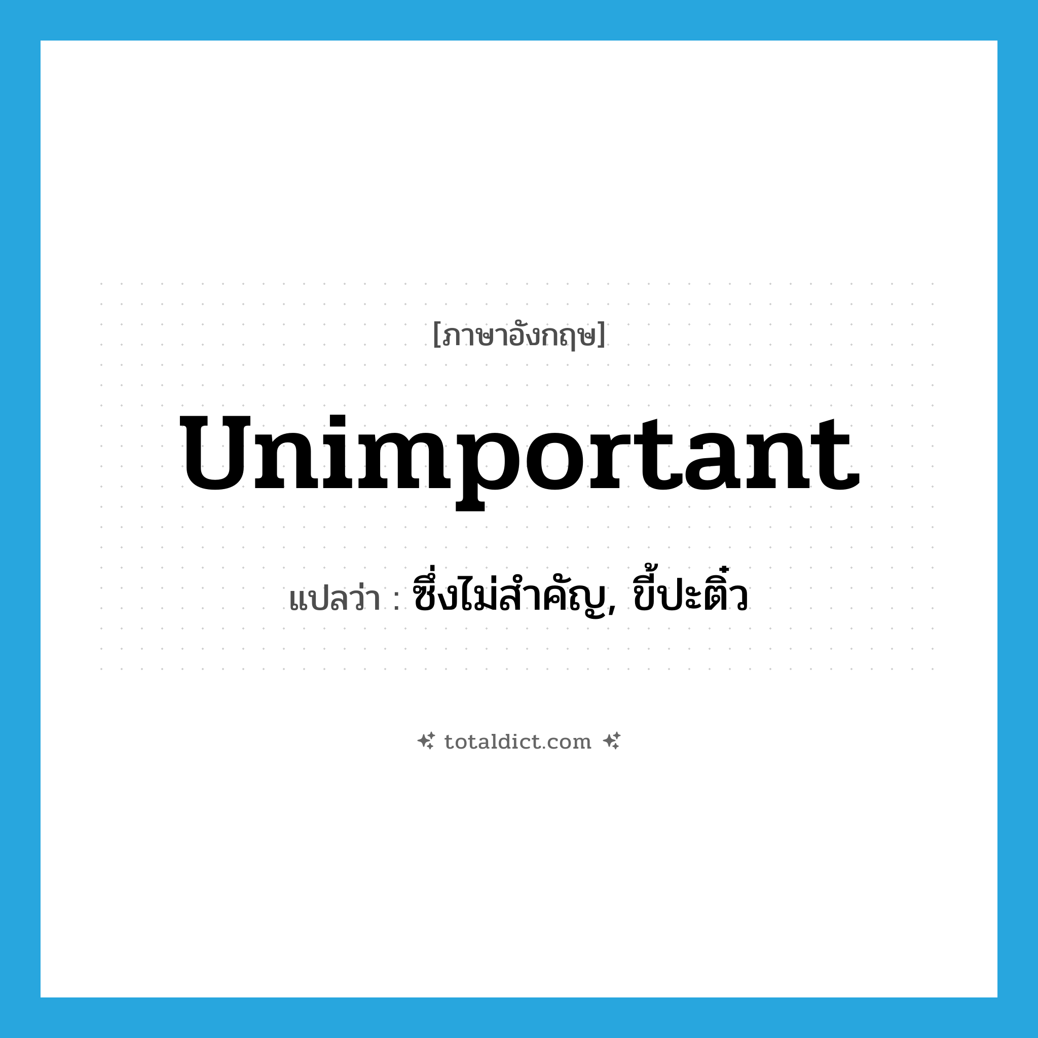 unimportant แปลว่า?, คำศัพท์ภาษาอังกฤษ unimportant แปลว่า ซึ่งไม่สำคัญ, ขี้ปะติ๋ว ประเภท ADJ หมวด ADJ