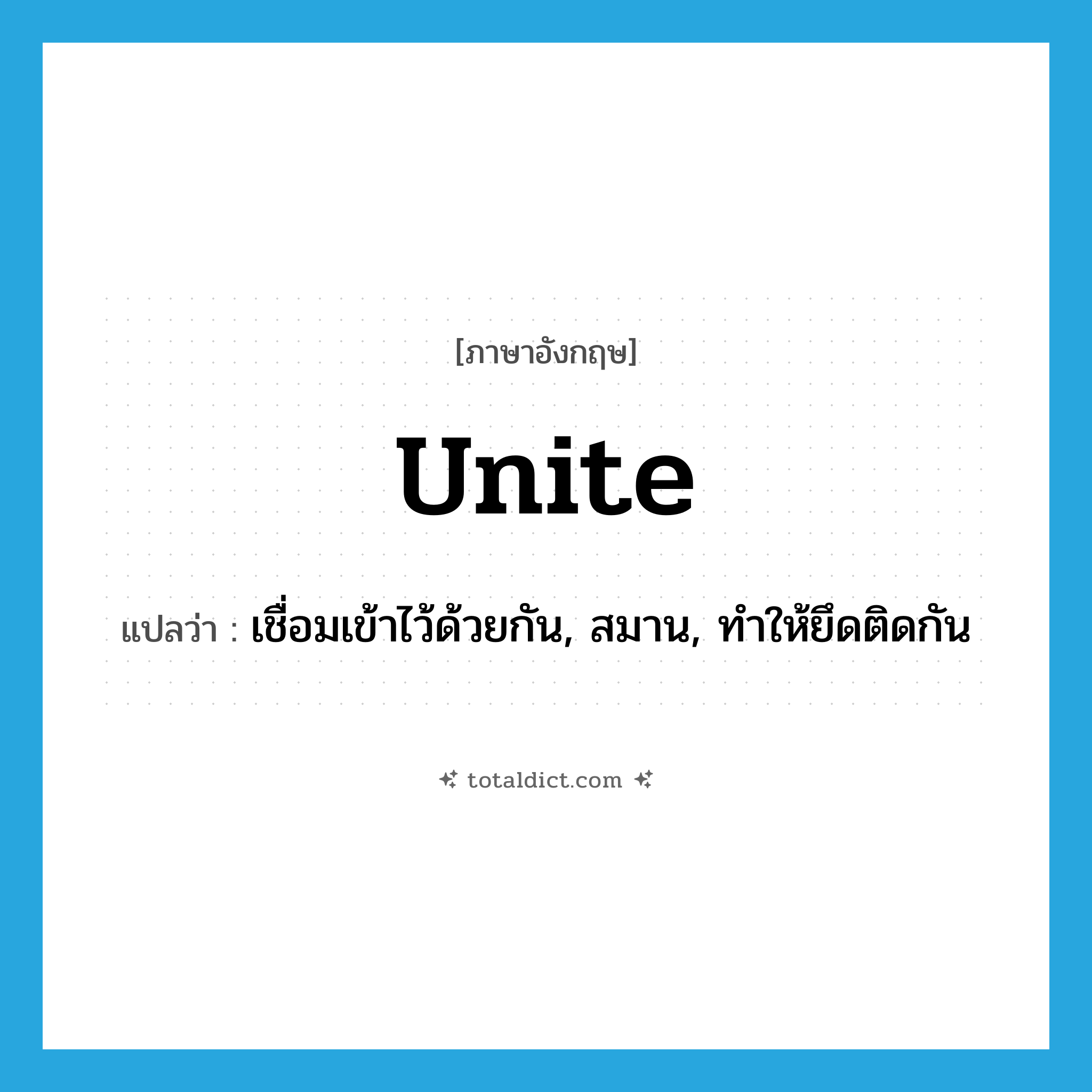 unite แปลว่า?, คำศัพท์ภาษาอังกฤษ unite แปลว่า เชื่อมเข้าไว้ด้วยกัน, สมาน, ทำให้ยึดติดกัน ประเภท VT หมวด VT