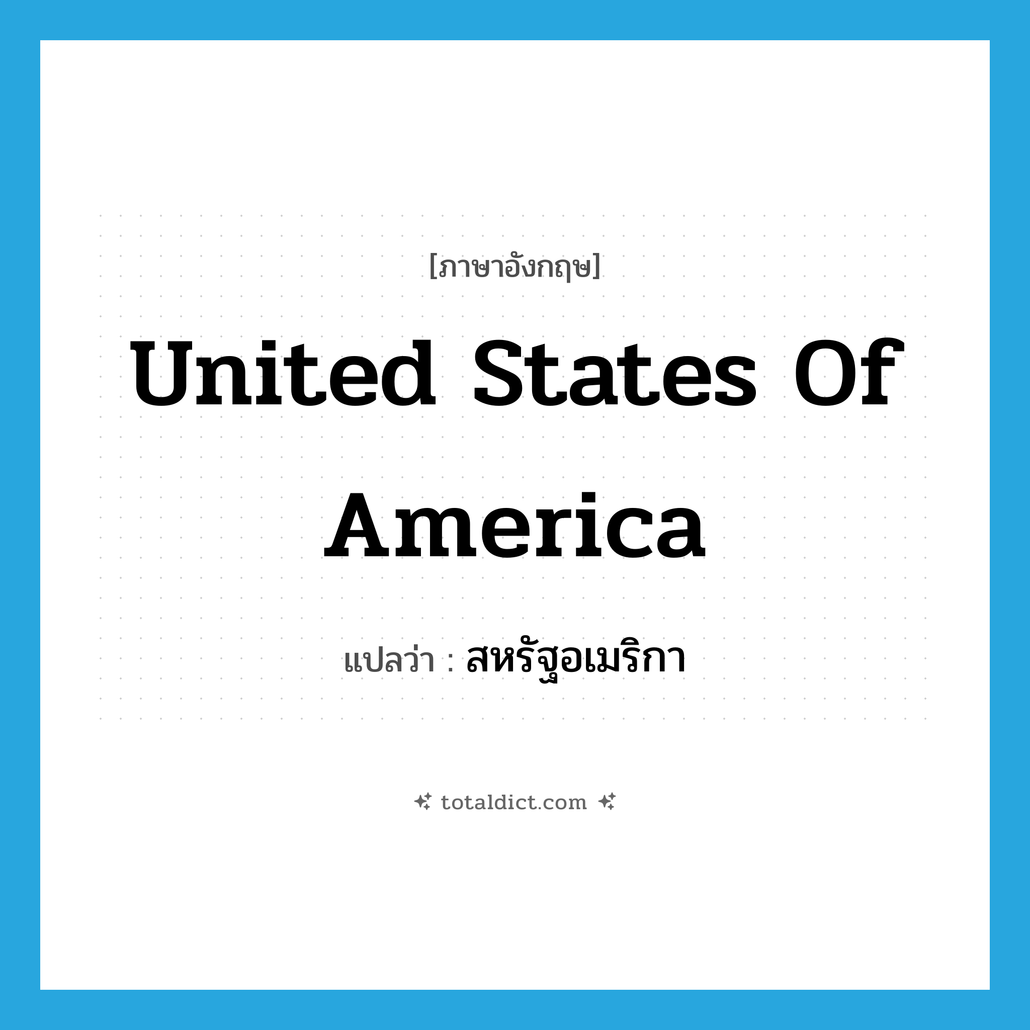 United States of America แปลว่า?, คำศัพท์ภาษาอังกฤษ United States of America แปลว่า สหรัฐอเมริกา ประเภท N หมวด N