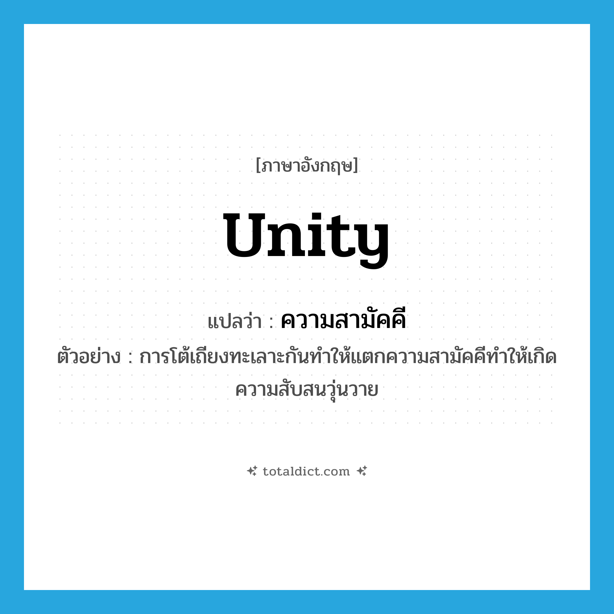 unity แปลว่า?, คำศัพท์ภาษาอังกฤษ unity แปลว่า ความสามัคคี ประเภท N ตัวอย่าง การโต้เถียงทะเลาะกันทำให้แตกความสามัคคีทำให้เกิดความสับสนวุ่นวาย หมวด N