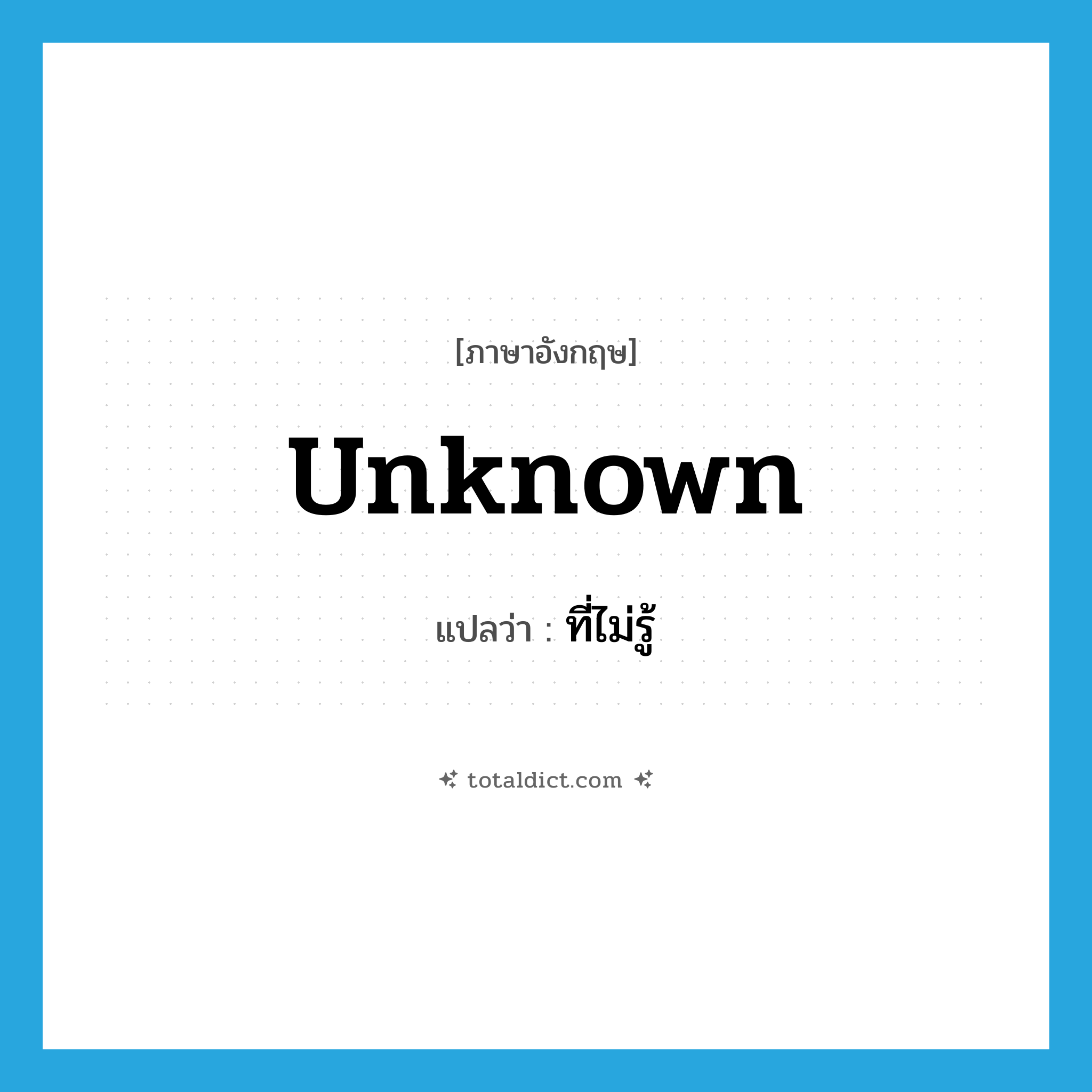 unknown แปลว่า?, คำศัพท์ภาษาอังกฤษ unknown แปลว่า ที่ไม่รู้ ประเภท ADJ หมวด ADJ