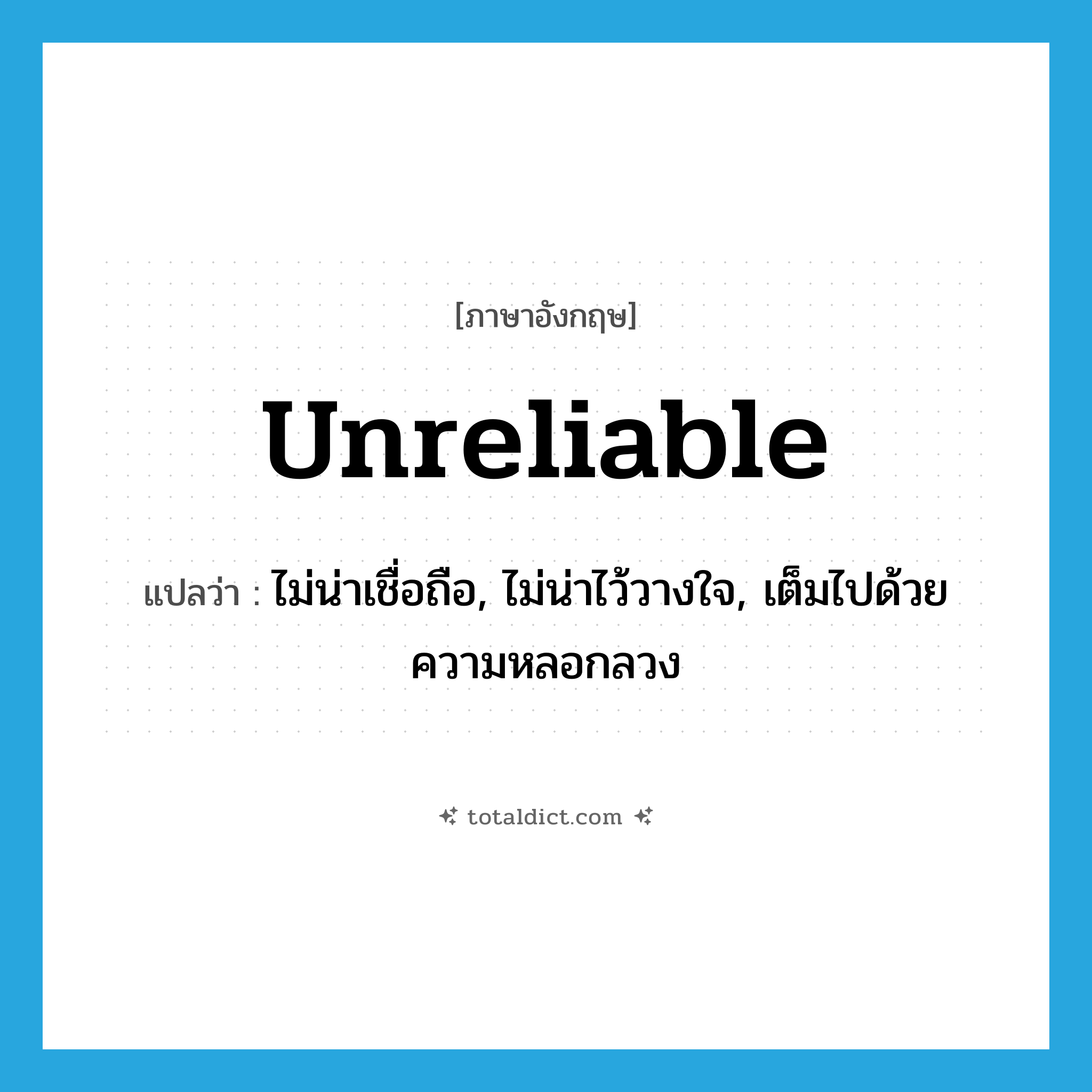 unreliable แปลว่า?, คำศัพท์ภาษาอังกฤษ unreliable แปลว่า ไม่น่าเชื่อถือ, ไม่น่าไว้วางใจ, เต็มไปด้วยความหลอกลวง ประเภท ADJ หมวด ADJ