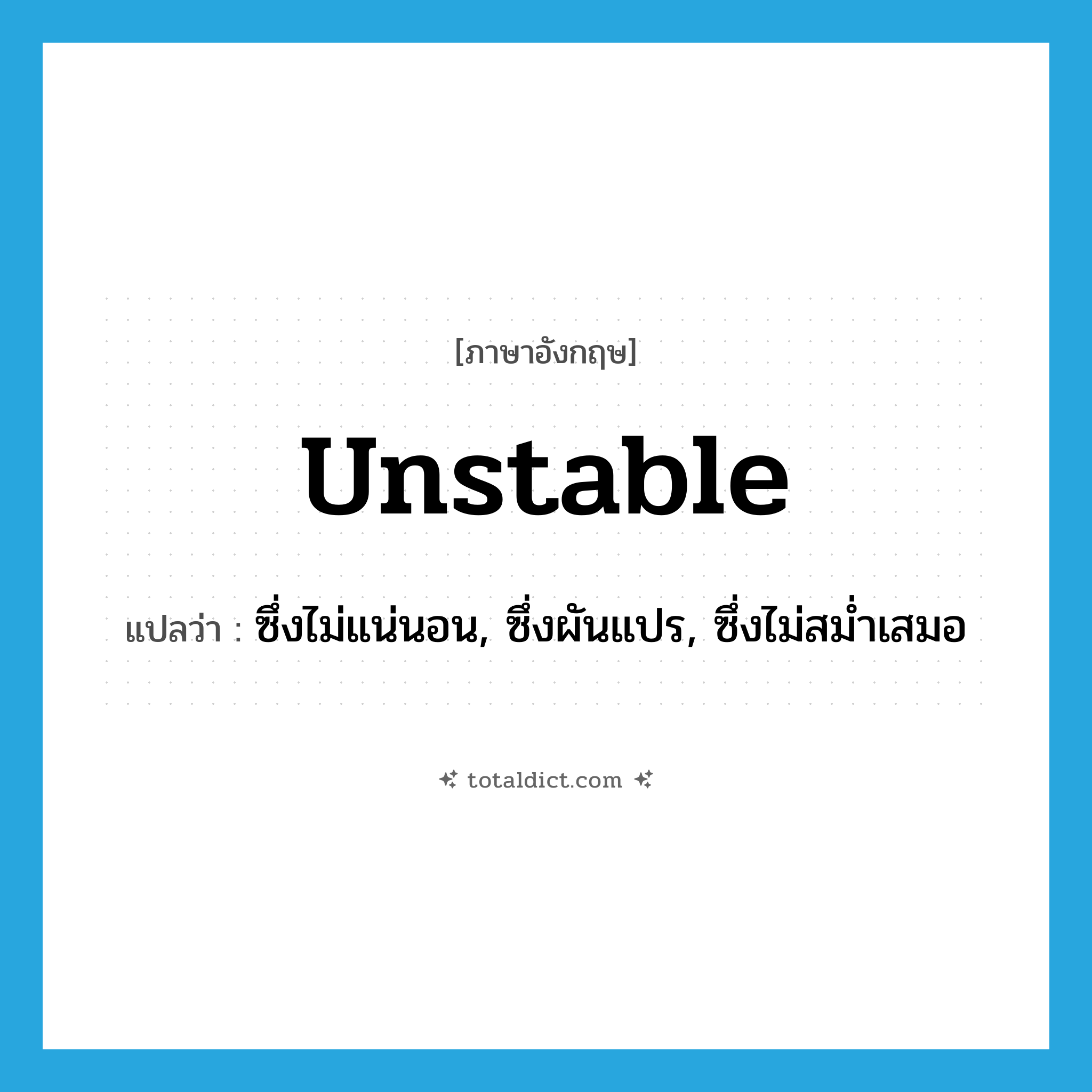 unstable แปลว่า?, คำศัพท์ภาษาอังกฤษ unstable แปลว่า ซึ่งไม่แน่นอน, ซึ่งผันแปร, ซึ่งไม่สม่ำเสมอ ประเภท ADJ หมวด ADJ