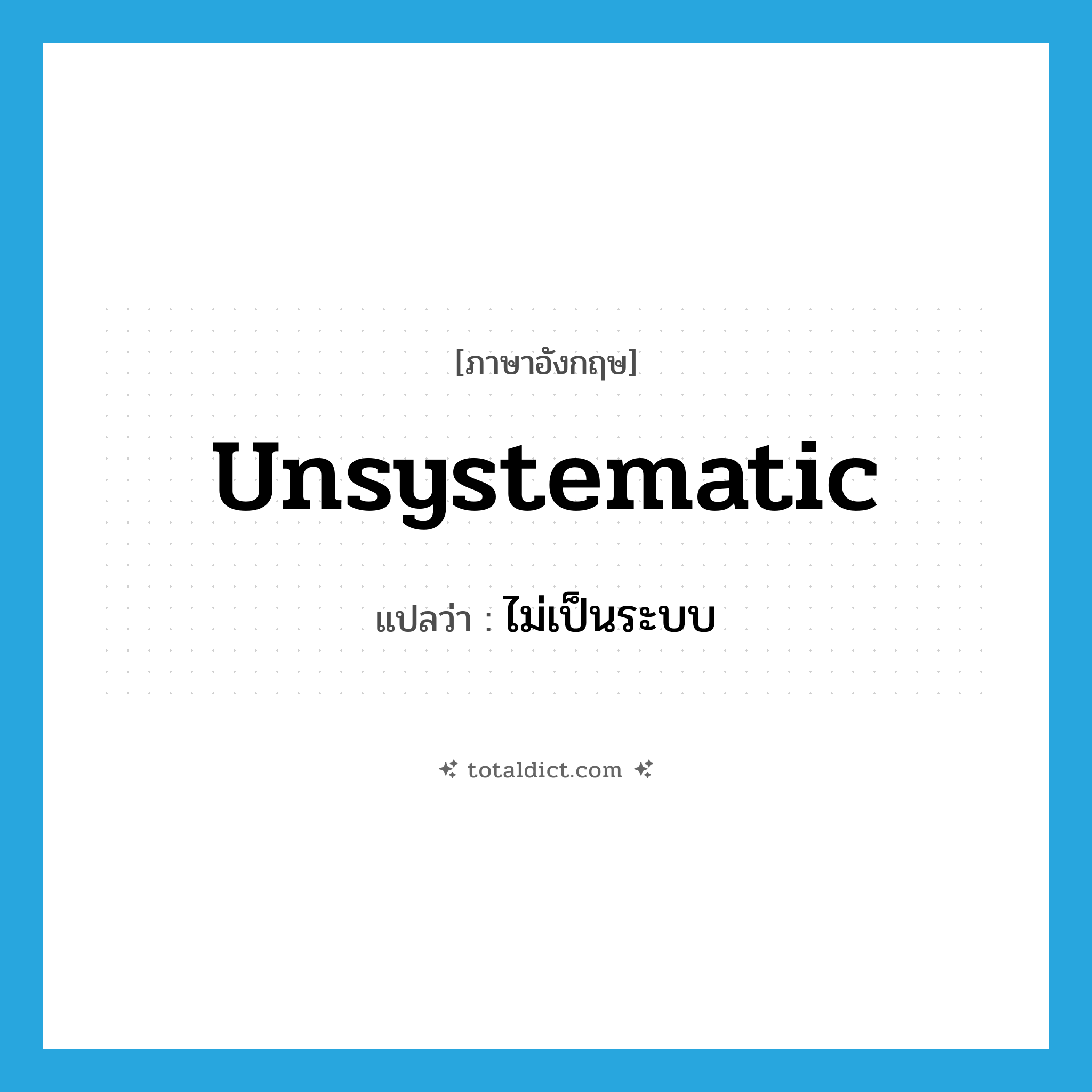 unsystematic แปลว่า?, คำศัพท์ภาษาอังกฤษ unsystematic แปลว่า ไม่เป็นระบบ ประเภท ADJ หมวด ADJ