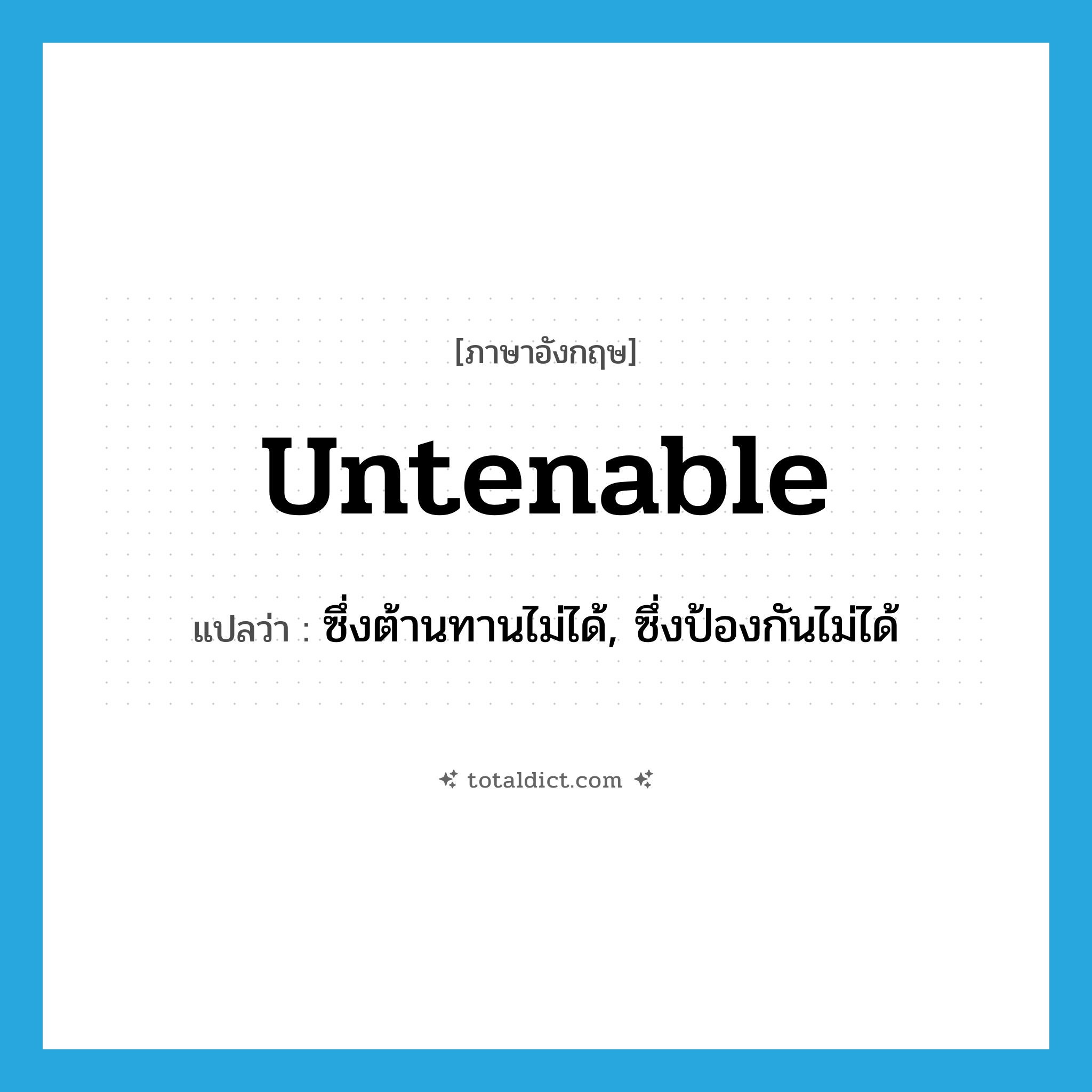 untenable แปลว่า?, คำศัพท์ภาษาอังกฤษ untenable แปลว่า ซึ่งต้านทานไม่ได้, ซึ่งป้องกันไม่ได้ ประเภท ADJ หมวด ADJ