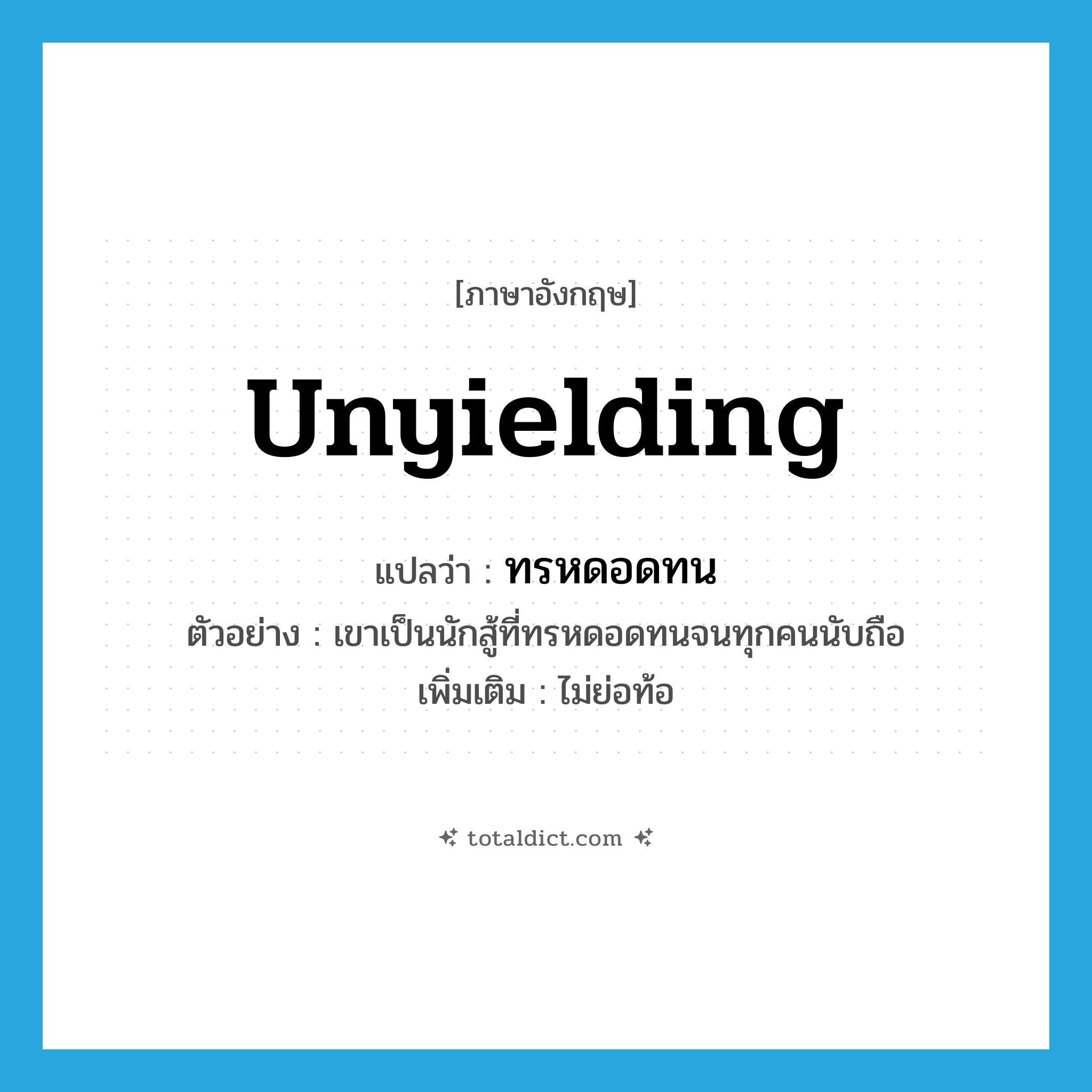 unyielding แปลว่า?, คำศัพท์ภาษาอังกฤษ unyielding แปลว่า ทรหดอดทน ประเภท ADJ ตัวอย่าง เขาเป็นนักสู้ที่ทรหดอดทนจนทุกคนนับถือ เพิ่มเติม ไม่ย่อท้อ หมวด ADJ