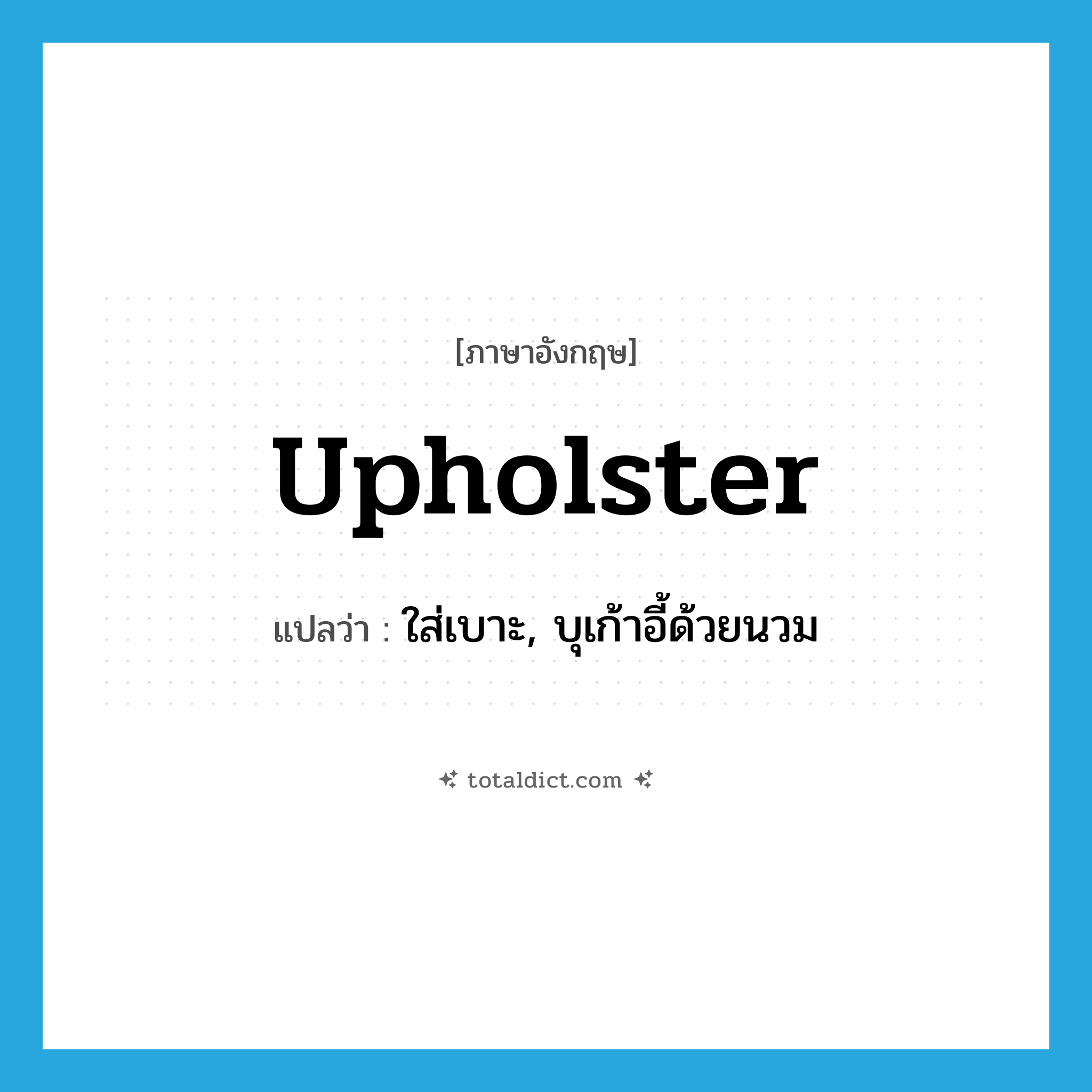 upholster แปลว่า?, คำศัพท์ภาษาอังกฤษ upholster แปลว่า ใส่เบาะ, บุเก้าอี้ด้วยนวม ประเภท VT หมวด VT